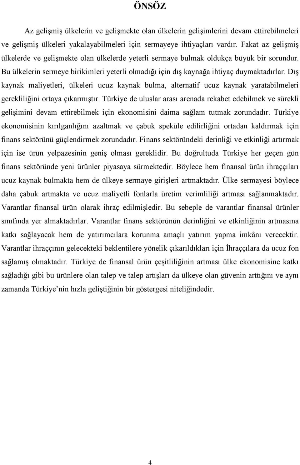 DıĢ kaynak maliyetleri, ülkeleri ucuz kaynak bulma, alternatif ucuz kaynak yaratabilmeleri gerekliliğini ortaya çıkarmıģtır.