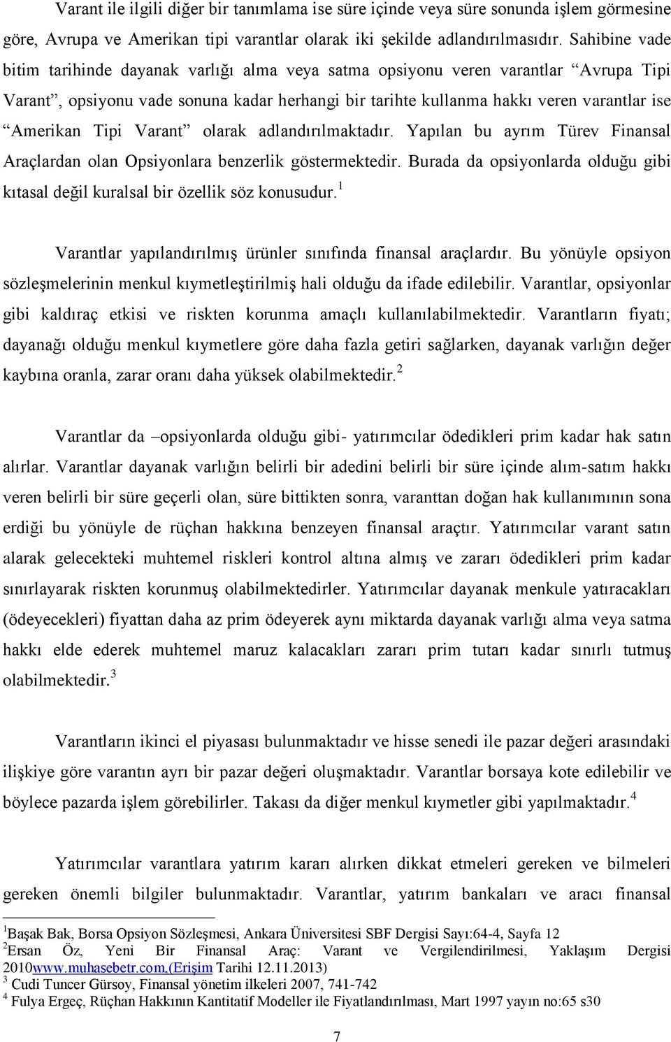 Tipi Varant olarak adlandırılmaktadır. Yapılan bu ayrım Türev Finansal Araçlardan olan Opsiyonlara benzerlik göstermektedir.