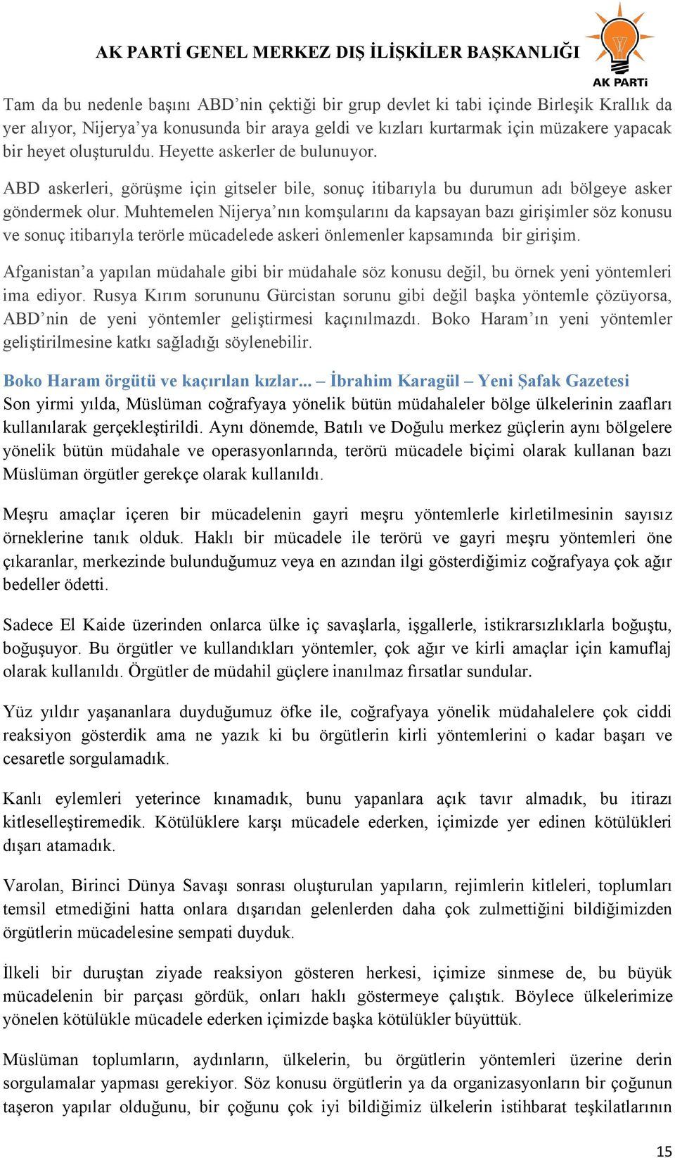 Muhtemelen Nijerya nın komģularını da kapsayan bazı giriģimler söz konusu ve sonuç itibarıyla terörle mücadelede askeri önlemenler kapsamında bir giriģim.