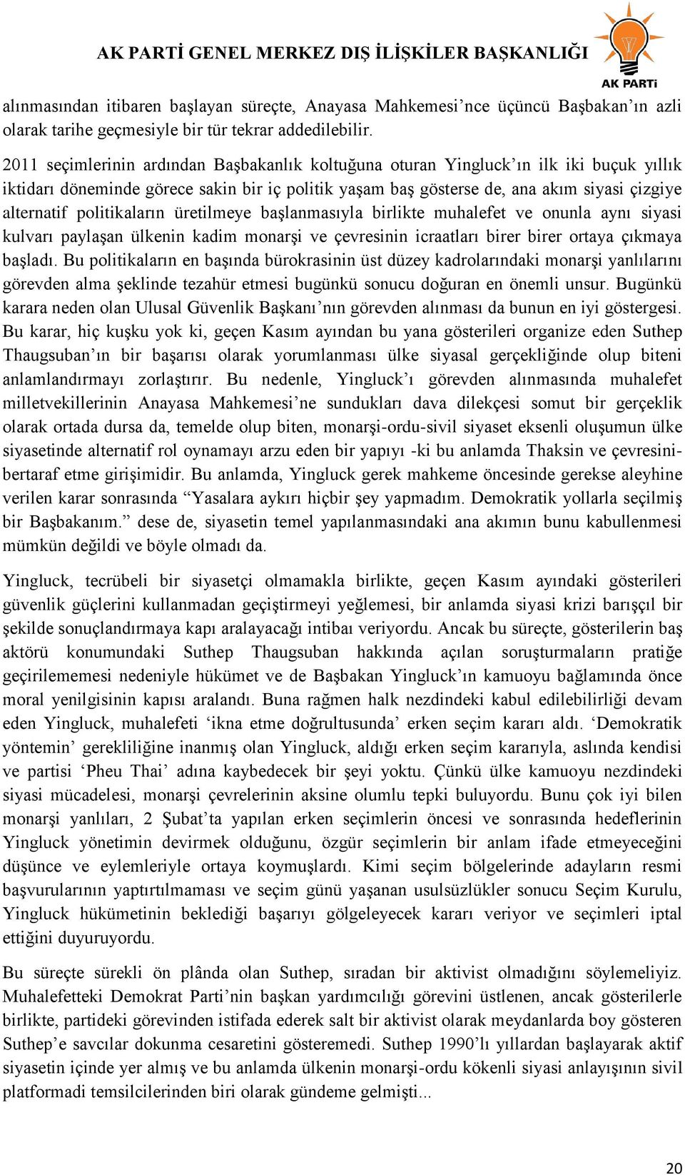 politikaların üretilmeye baģlanmasıyla birlikte muhalefet ve onunla aynı siyasi kulvarı paylaģan ülkenin kadim monarģi ve çevresinin icraatları birer birer ortaya çıkmaya baģladı.