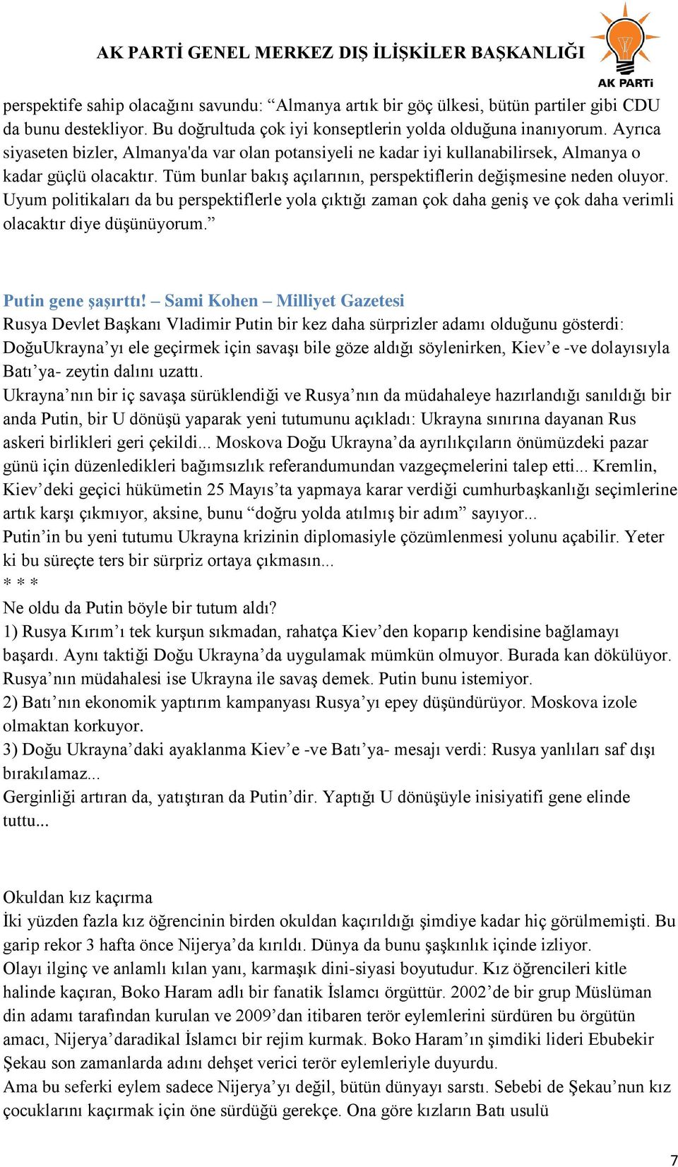 Uyum politikaları da bu perspektiflerle yola çıktığı zaman çok daha geniģ ve çok daha verimli olacaktır diye düģünüyorum. Putin gene ĢaĢırttı!