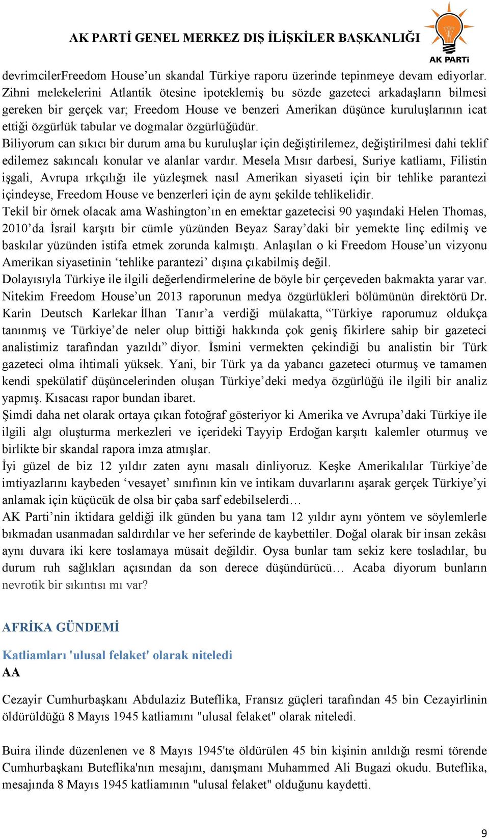 dogmalar özgürlüğüdür. Biliyorum can sıkıcı bir durum ama bu kuruluģlar için değiģtirilemez, değiģtirilmesi dahi teklif edilemez sakıncalı konular ve alanlar vardır.