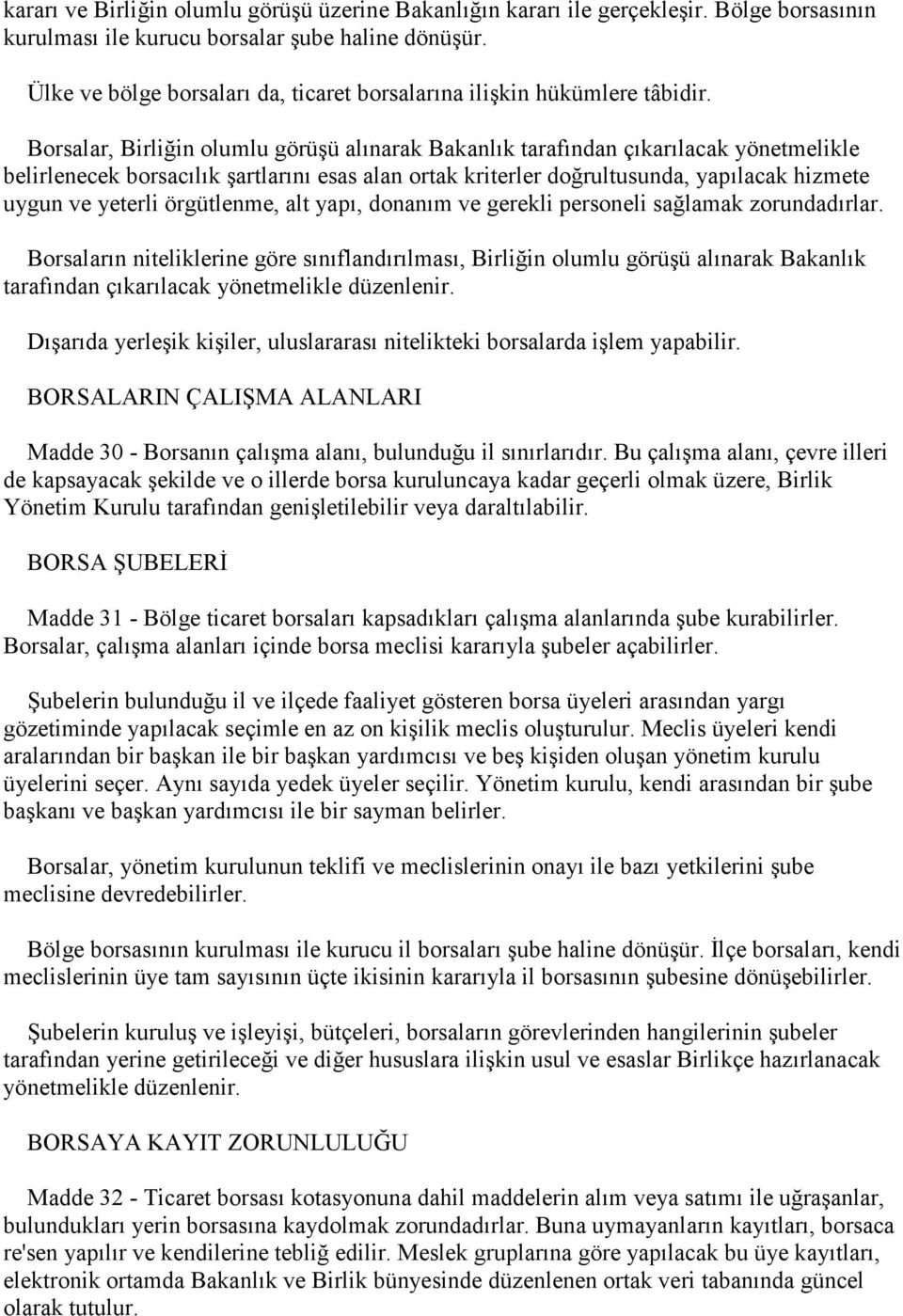 Borsalar, Birliğin olumlu görüşü alınarak Bakanlık tarafından çıkarılacak yönetmelikle belirlenecek borsacılık şartlarını esas alan ortak kriterler doğrultusunda, yapılacak hizmete uygun ve yeterli