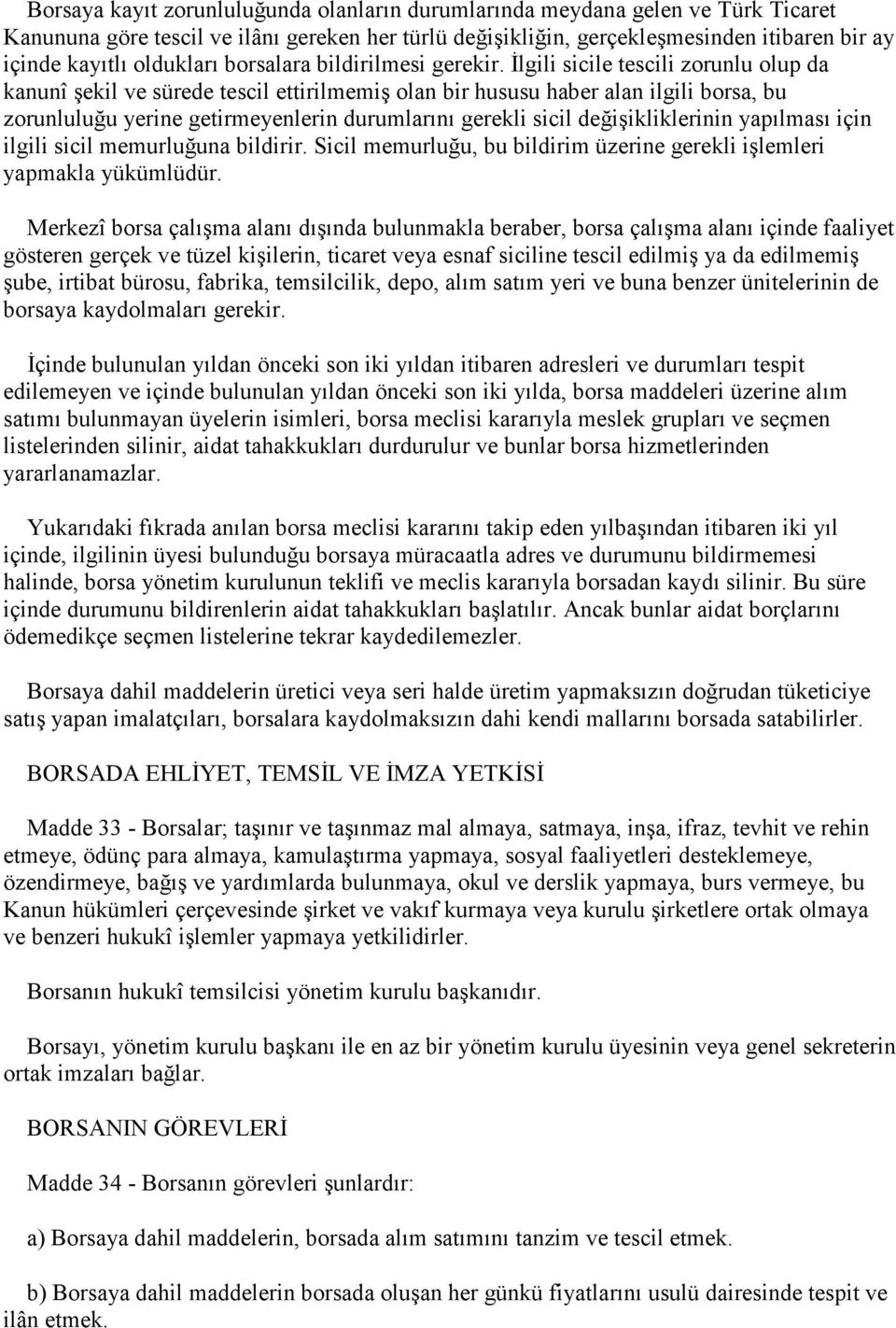 Đlgili sicile tescili zorunlu olup da kanunî şekil ve sürede tescil ettirilmemiş olan bir hususu haber alan ilgili borsa, bu zorunluluğu yerine getirmeyenlerin durumlarını gerekli sicil