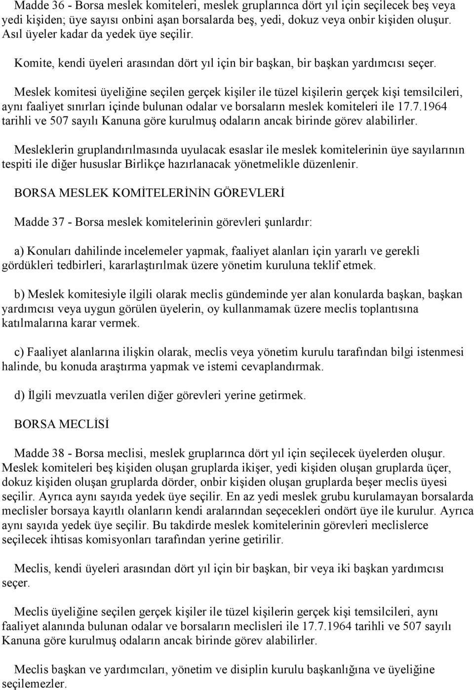 Meslek komitesi üyeliğine seçilen gerçek kişiler ile tüzel kişilerin gerçek kişi temsilcileri, aynı faaliyet sınırları içinde bulunan odalar ve borsaların meslek komiteleri ile 17.