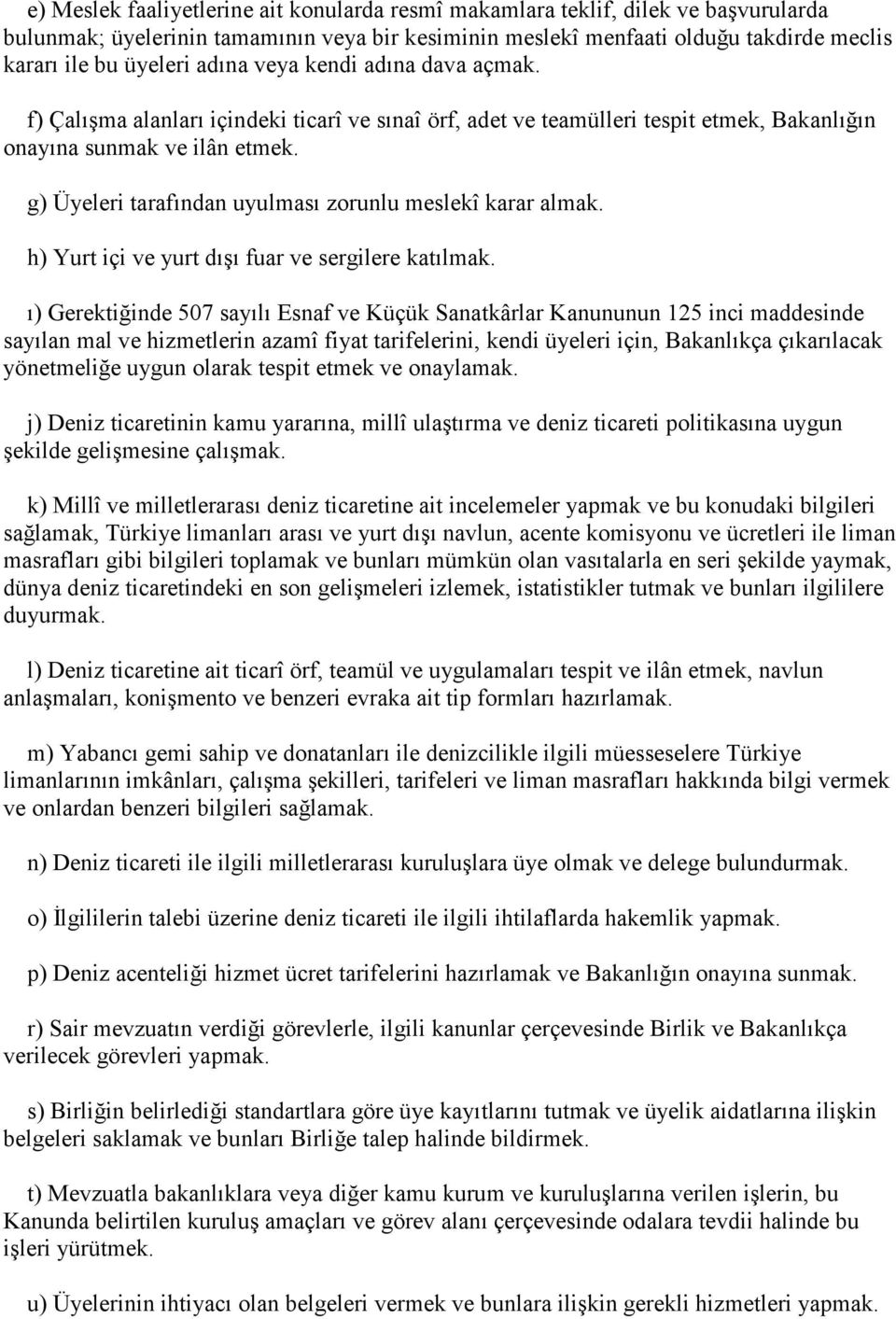 g) Üyeleri tarafından uyulması zorunlu meslekî karar almak. h) Yurt içi ve yurt dışı fuar ve sergilere katılmak.