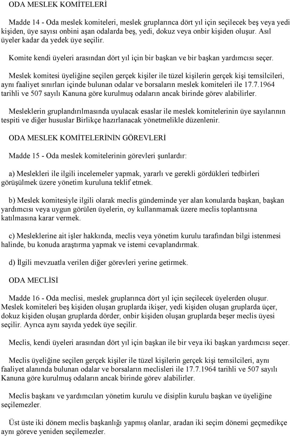 Meslek komitesi üyeliğine seçilen gerçek kişiler ile tüzel kişilerin gerçek kişi temsilcileri, aynı faaliyet sınırları içinde bulunan odalar ve borsaların meslek komiteleri ile 17.