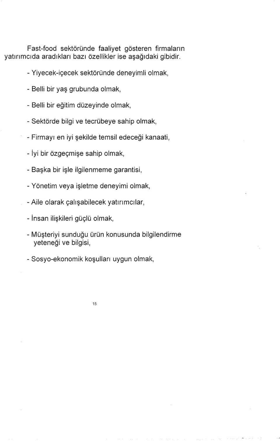 ve tecrübeye sahip olmak, - Firmayı en iyi şekilde temsil edeceği kanaati, - iyi bir özgeçmişe sahip olmak, - Başka bir işle ilgilenmeme garantisi,