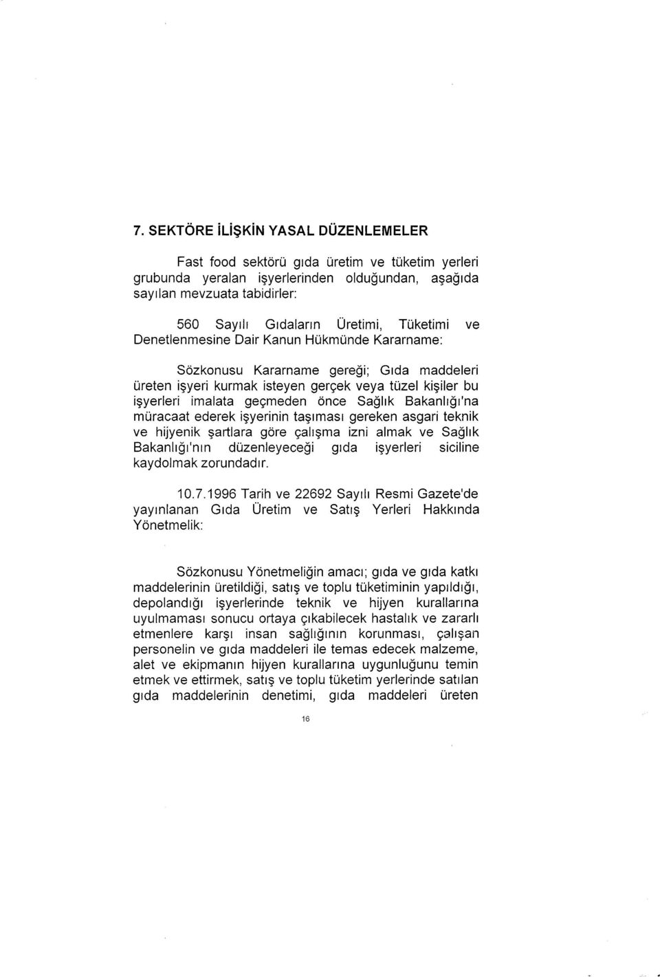 Bakanlığı'na müracaat ederek işyerinin taşıması gereken asgari teknik ve hijyenik şartlara göre çalışma izni almak ve Sağlık Bakanlığı'nın düzenleyeceği gıda işyerleri siciline kaydolmak zorundadır.