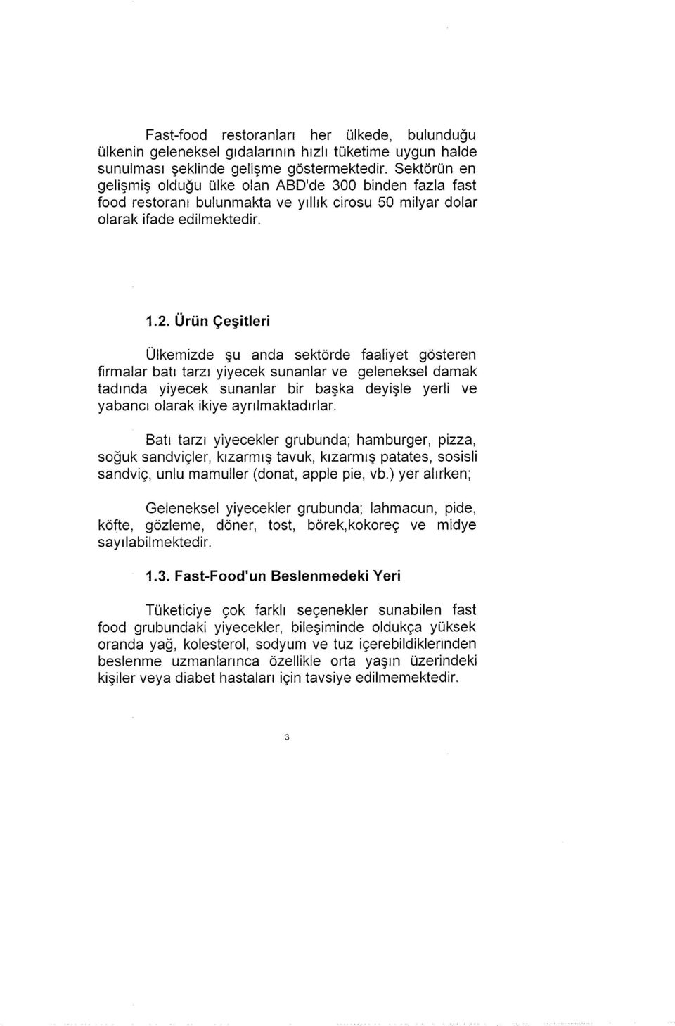 Ürün Çeşitleri Ülkemizde şu anda sektörde faaliyet gösteren firmalar batı tarzı yiyecek sunanlar ve geleneksel damak tadında yiyecek sunanlar bir başka deyişle yerli ve yabancı olarak ikiye