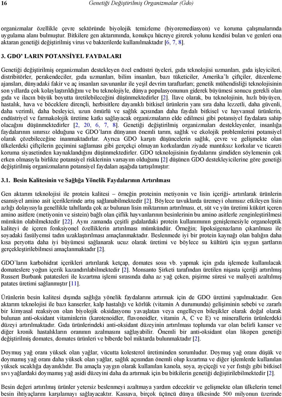 GDO LARIN POTANSİYEL FAYDALARI Genetiği değiştirilmiş organizmaları destekleyen özel endüstri üyeleri, gıda teknolojisi uzmanları, gıda işleyicileri, distribitörler, perakendeciler, gıda uzmanları,