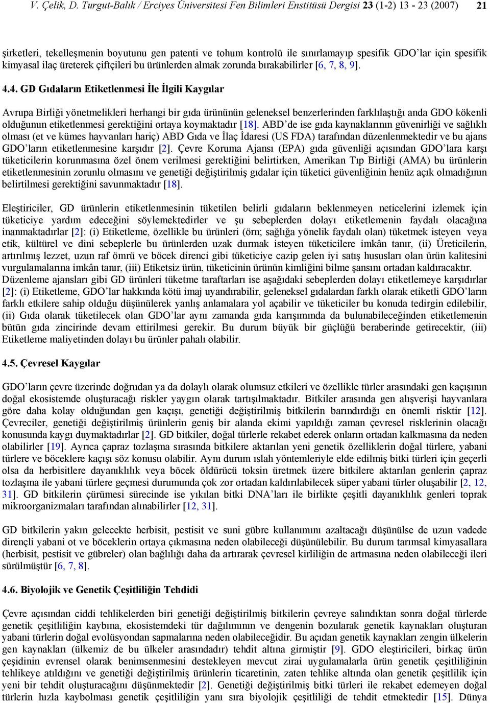 spesifik kimyasal ilaç üreterek çiftçileri bu ürünlerden almak zorunda bırakabilirler [6, 7, 8, 9]. 4.