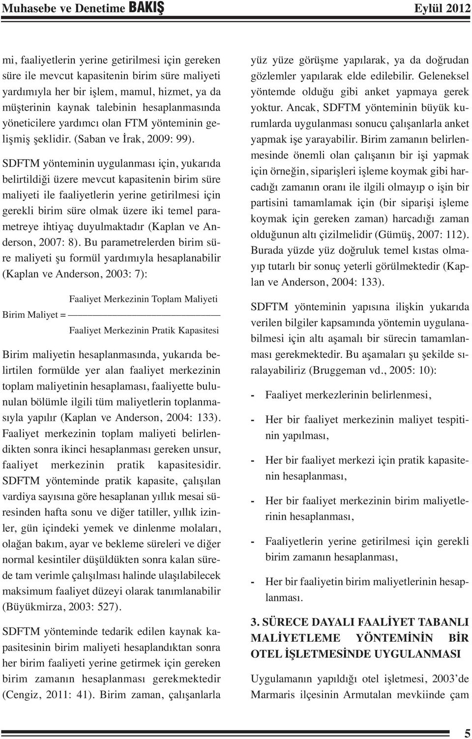 SDFTM yönteminin uygulanması için, yukarıda belirtildiği üzere mevcut kapasitenin birim süre maliyeti ile faaliyetlerin yerine getirilmesi için gerekli birim süre olmak üzere iki temel parametreye