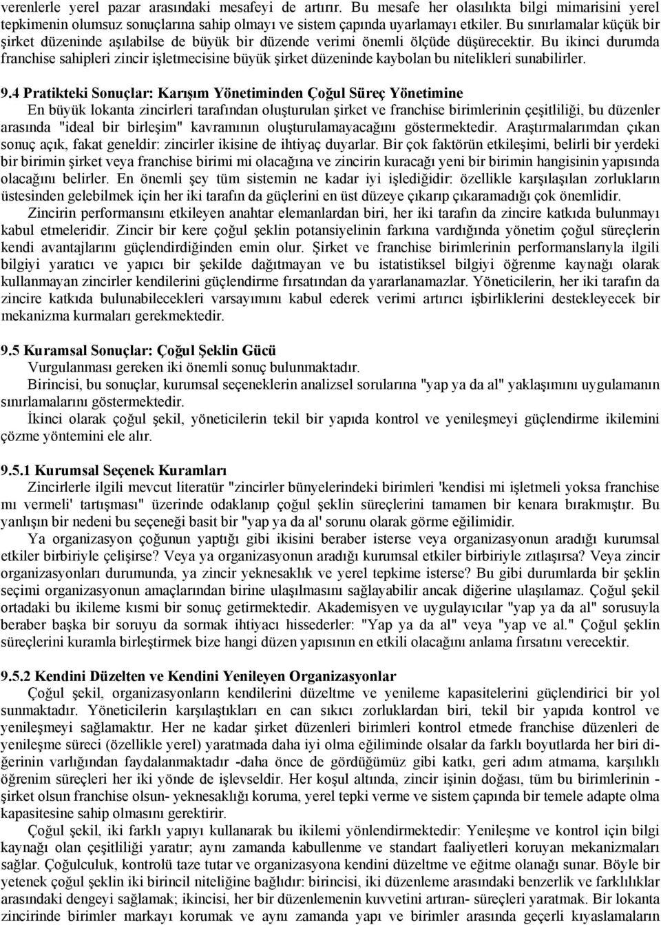 Bu ikinci durumda franchise sahipleri zincir işletmecisine büyük şirket düzeninde kaybolan bu nitelikleri sunabilirler. 9.