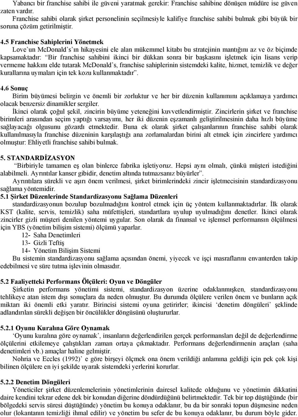 5 Franchise Sahiplerini Yönetmek Love un McDonald s ın hikayesini ele alan mükemmel kitabı bu stratejinin mantığını az ve öz biçimde kapsamaktadır: Bir franchise sahibini ikinci bir dükkan sonra bir