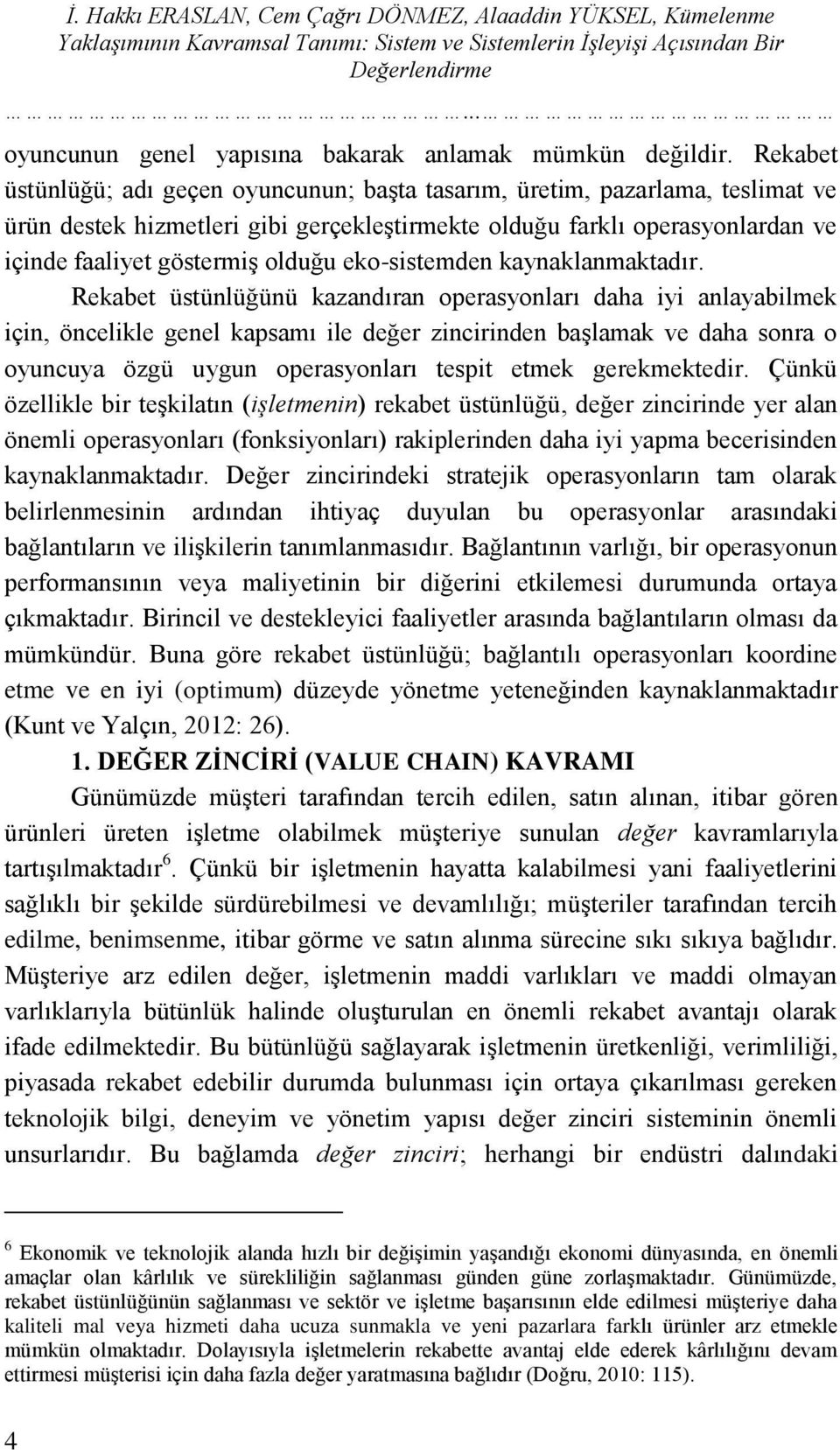 Rekabet üstünlüğü; adı geçen oyuncunun; baģta tasarım, üretim, pazarlama, teslimat ve ürün destek hizmetleri gibi gerçekleģtirmekte olduğu farklı operasyonlardan ve içinde faaliyet göstermiģ olduğu