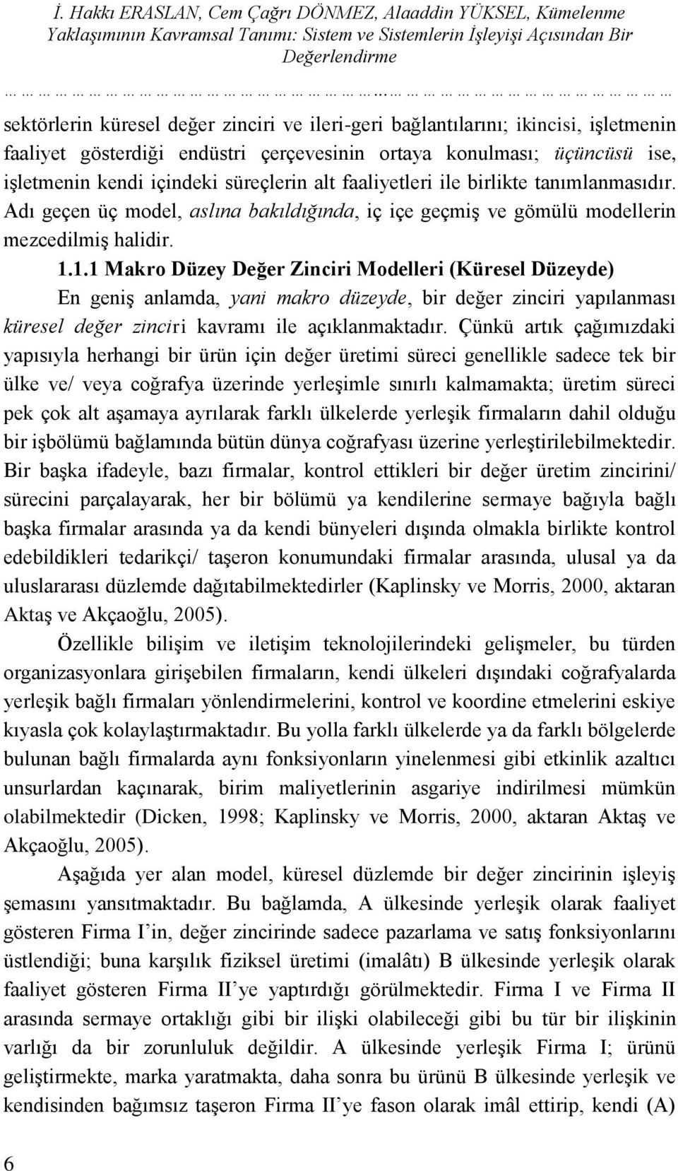 alt faaliyetleri ile birlikte tanımlanmasıdır. Adı geçen üç model, aslına bakıldığında, iç içe geçmiģ ve gömülü modellerin mezcedilmiģ halidir. 1.