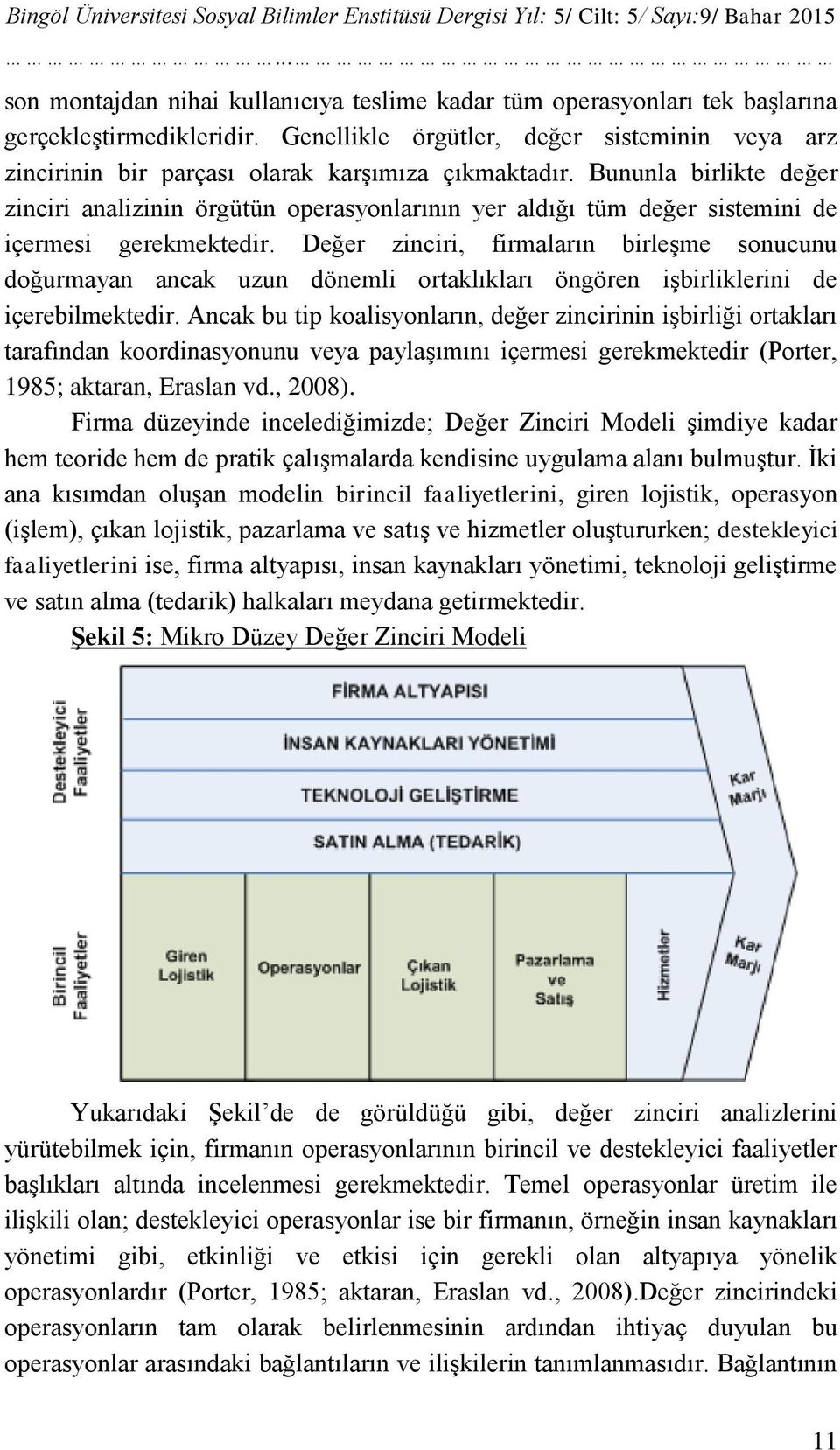 Bununla birlikte değer zinciri analizinin örgütün operasyonlarının yer aldığı tüm değer sistemini de içermesi gerekmektedir.