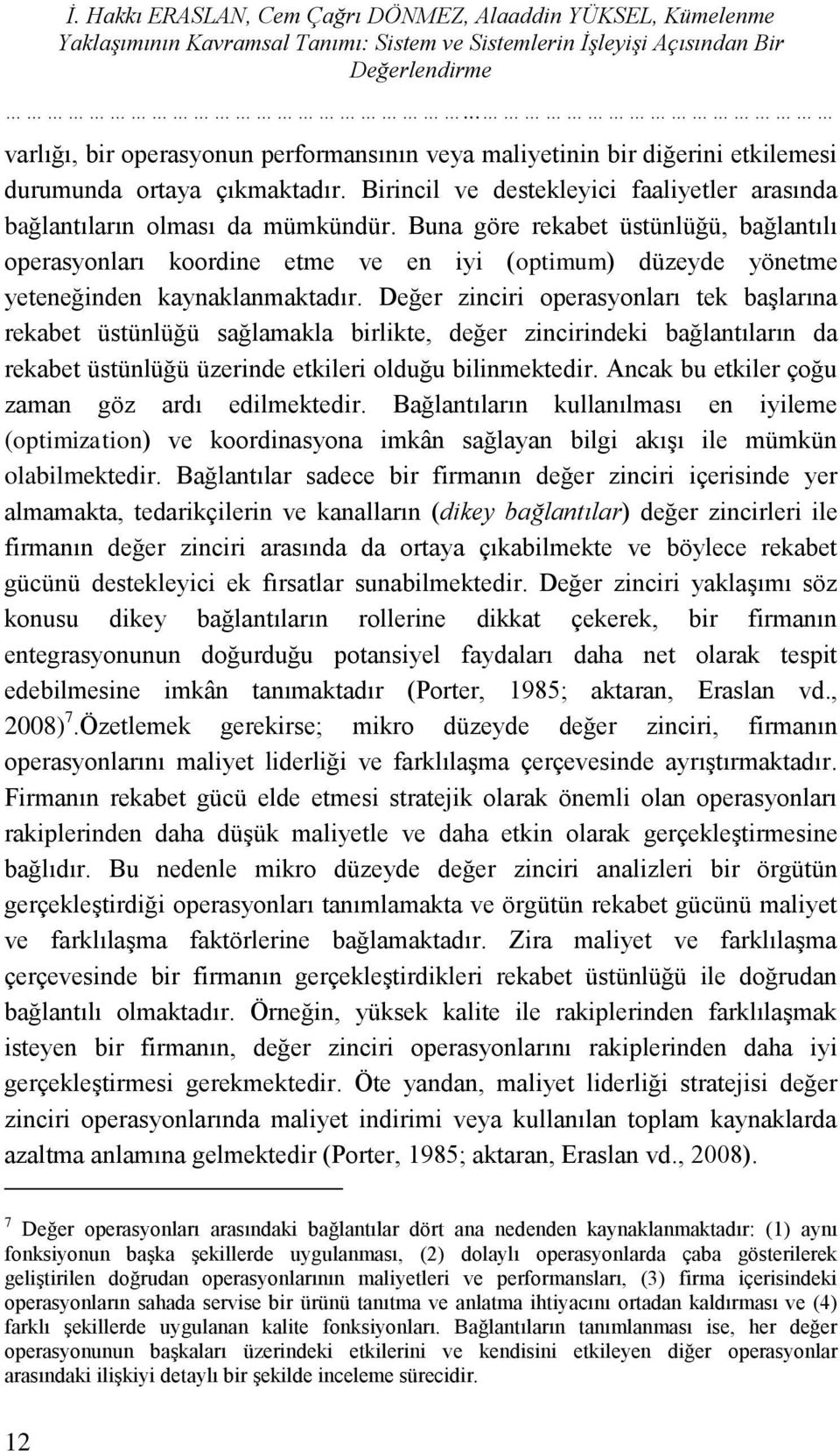 Buna göre rekabet üstünlüğü, bağlantılı operasyonları koordine etme ve en iyi (optimum) düzeyde yönetme yeteneğinden kaynaklanmaktadır.