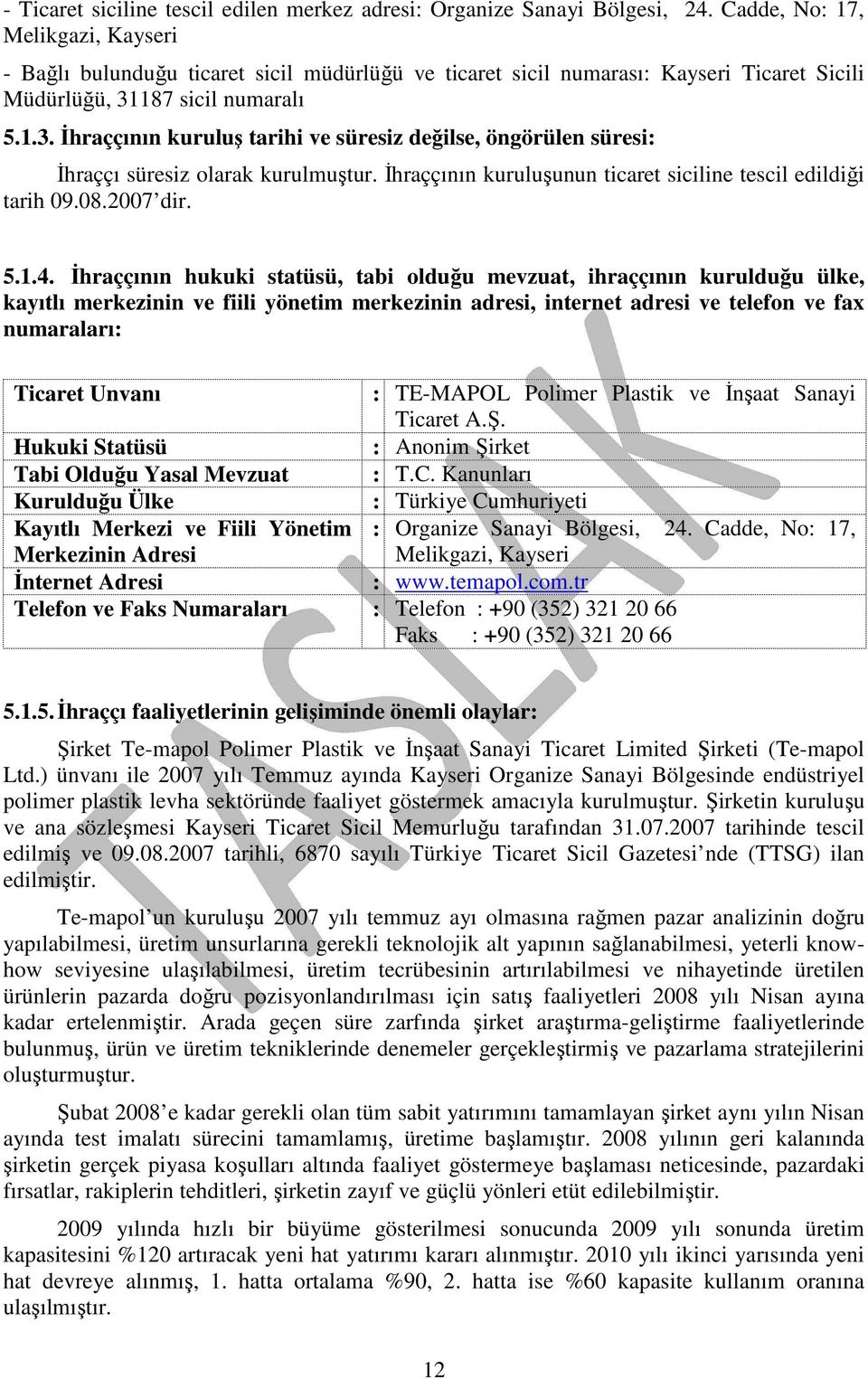 187 sicil numaralı 5.1.3. İhraççının kuruluş tarihi ve süresiz değilse, öngörülen süresi: İhraççı süresiz olarak kurulmuştur. İhraççının kuruluşunun ticaret siciline tescil edildiği tarih 09.08.