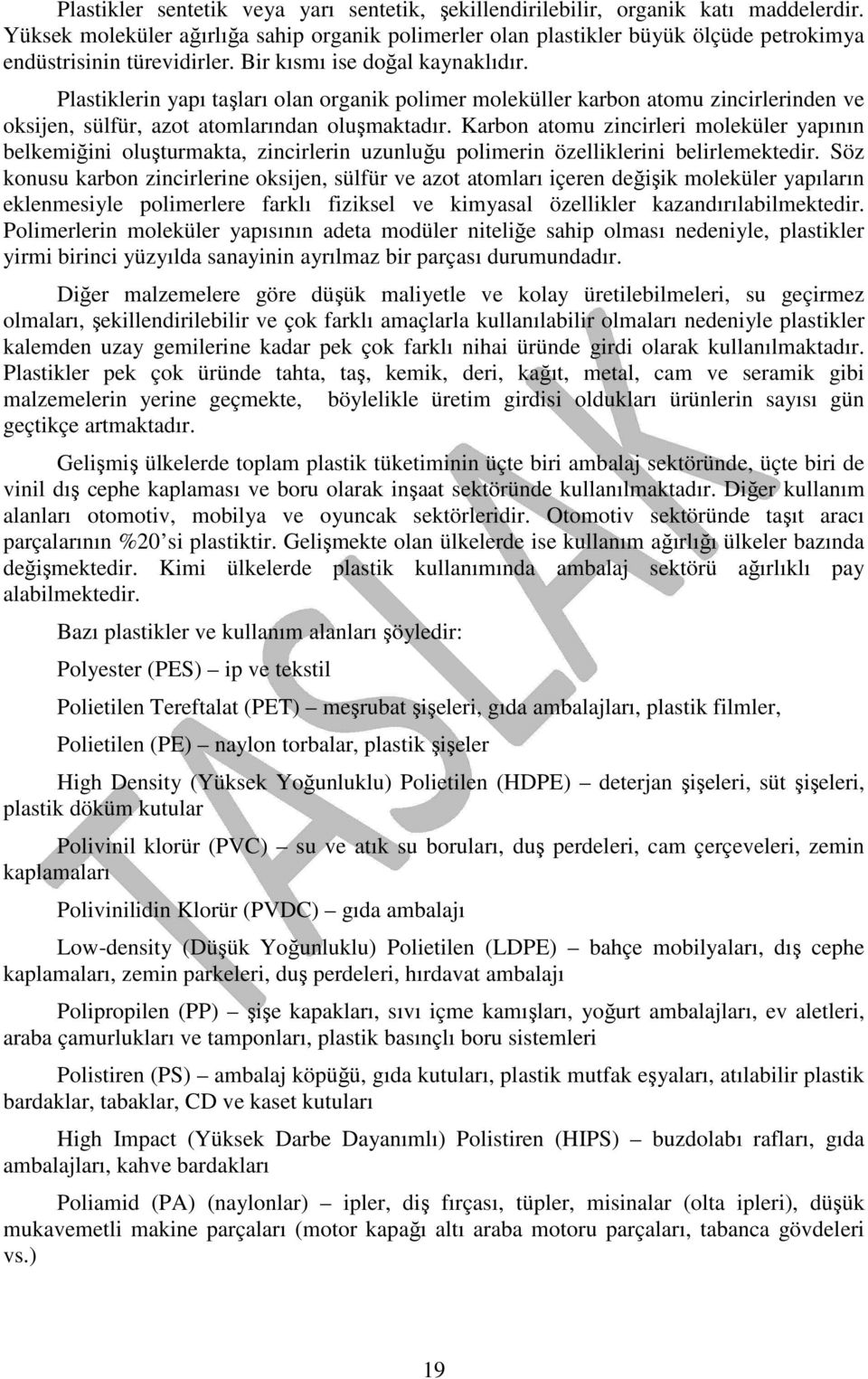 Plastiklerin yapı taşları olan organik polimer moleküller karbon atomu zincirlerinden ve oksijen, sülfür, azot atomlarından oluşmaktadır.