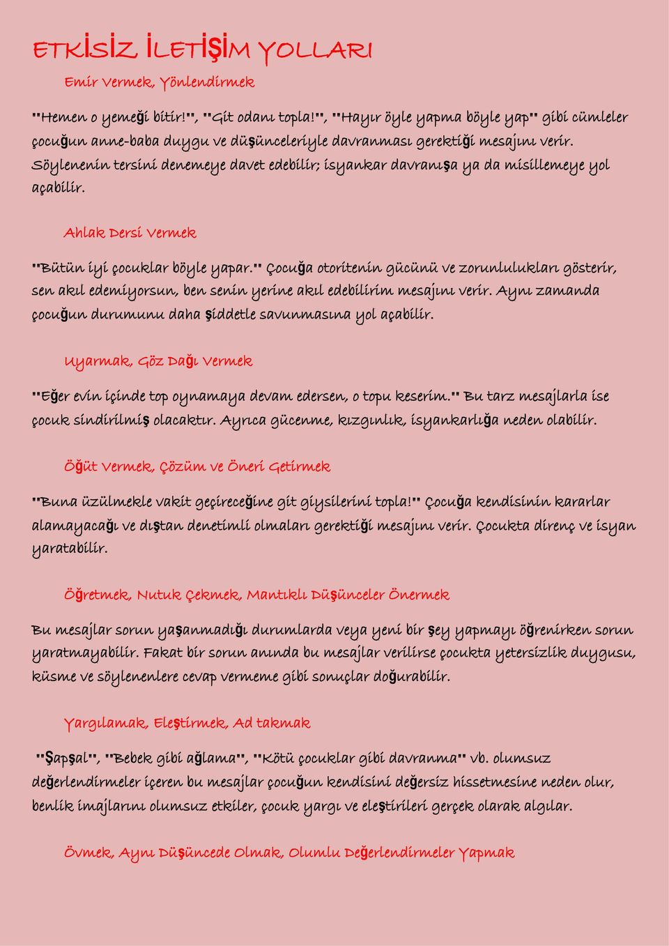 Söylenenin tersini denemeye davet edebilir; isyankar davranışa ya da misillemeye yol açabilir. Ahlak Dersi Vermek ""Bütün iyi çocuklar böyle yapar.