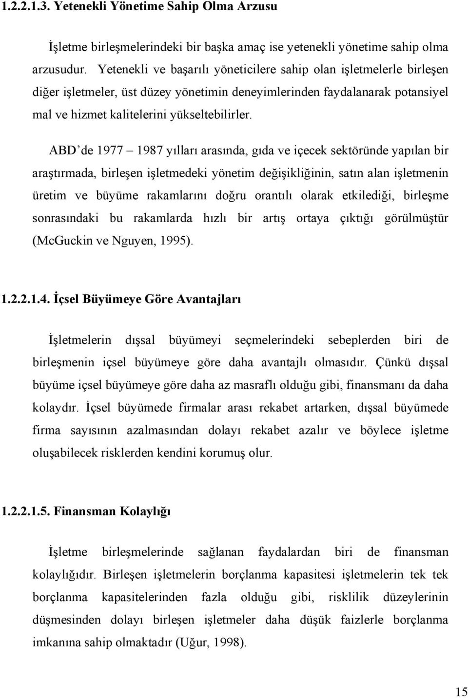 ABD de 1977 1987 yılları arasında, gıda ve içecek sektöründe yapılan bir araştırmada, birleşen işletmedeki yönetim değişikliğinin, satın alan işletmenin üretim ve büyüme rakamlarını doğru orantılı