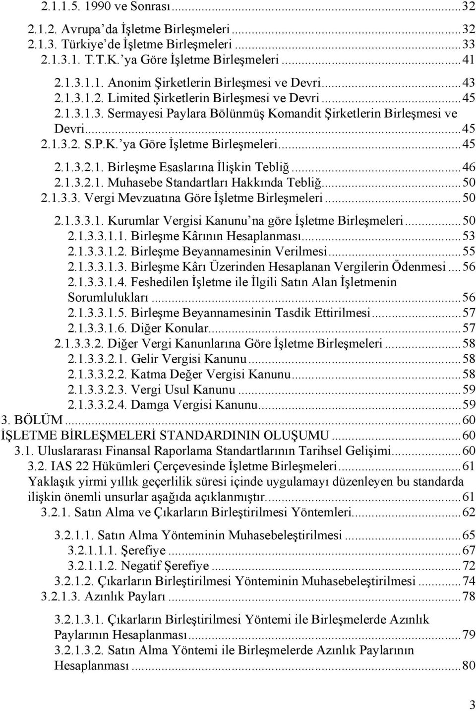 ..46 2.1.3.2.1. Muhasebe Standartları Hakkında Tebliğ...50 2.1.3.3. Vergi Mevzuatına Göre İşletme Birleşmeleri...50 2.1.3.3.1. Kurumlar Vergisi Kanunu na göre İşletme Birleşmeleri...50 2.1.3.3.1.1. Birleşme Kârının Hesaplanması.