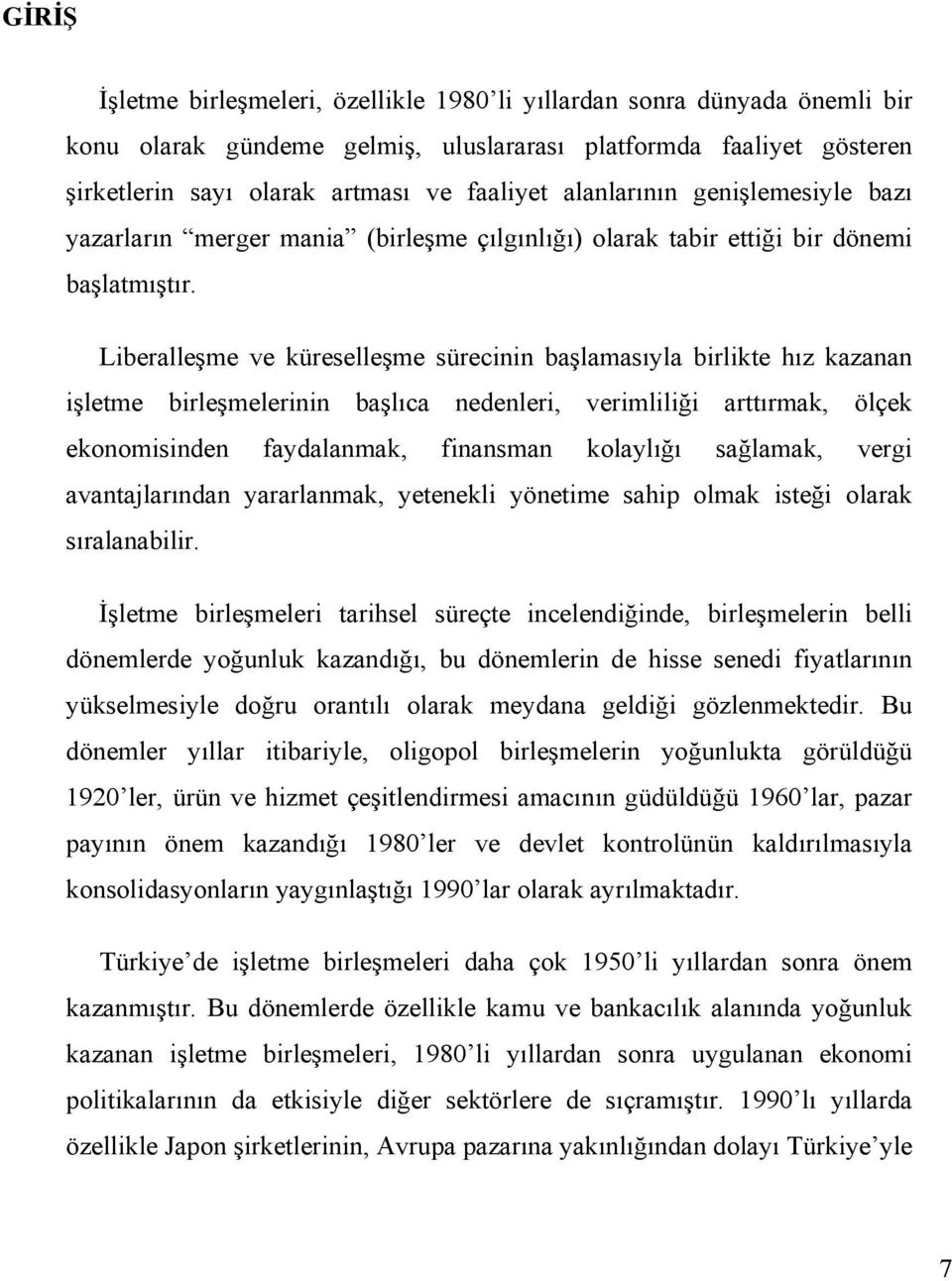 Liberalleşme ve küreselleşme sürecinin başlamasıyla birlikte hız kazanan işletme birleşmelerinin başlıca nedenleri, verimliliği arttırmak, ölçek ekonomisinden faydalanmak, finansman kolaylığı