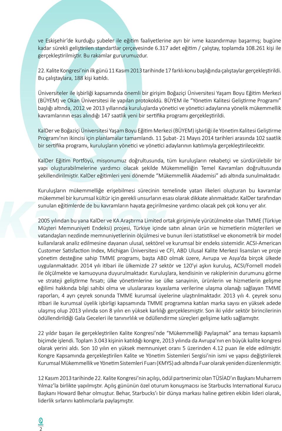 Bu çalıştaylara, 188 kişi katıldı. Üniversiteler ile işbirliği kapsamında önemli bir girişim Boğaziçi Üniversitesi Yaşam Boyu Eğitim Merkezi (BÜYEM) ve Okan Üniversitesi ile yapılan protokoldü.