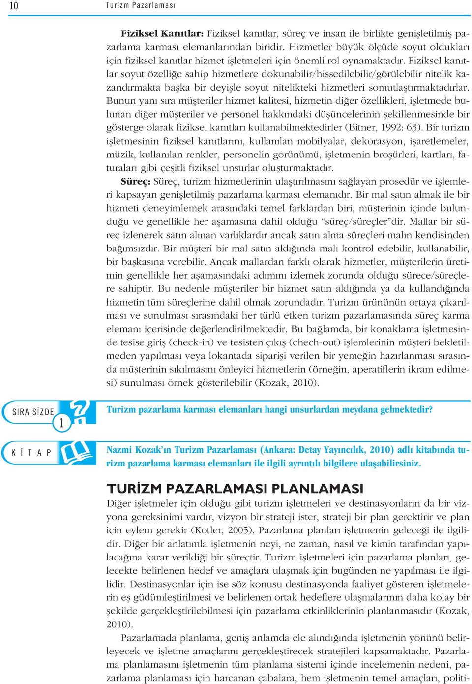 Fiziksel kan tlar soyut özelli e sahip hizmetlere dokunabilir/hissedilebilir/görülebilir nitelik kazand rmakta baflka bir deyiflle soyut nitelikteki hizmetleri somutlaflt rmaktad rlar.