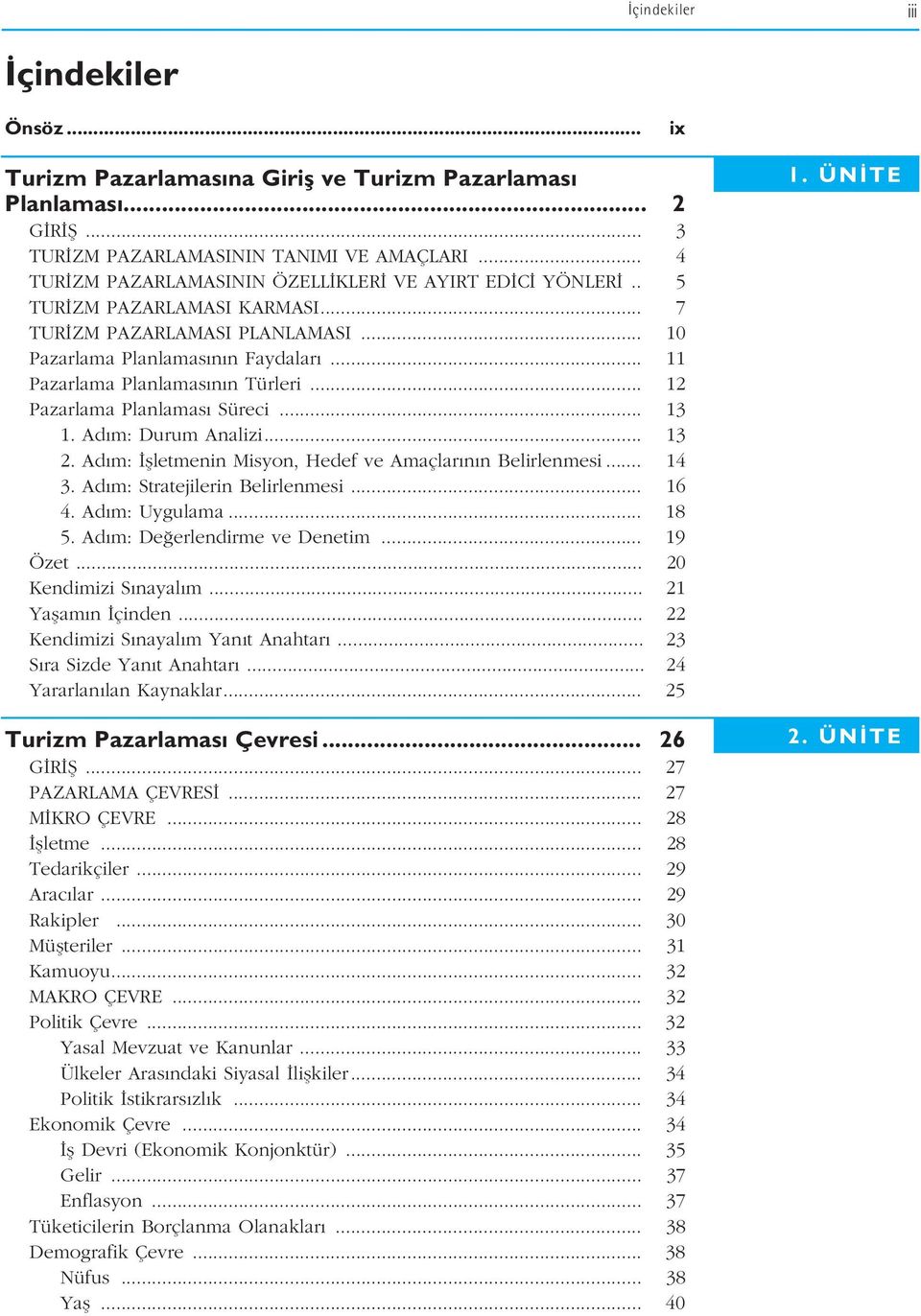 .. 12 Pazarlama Planlamas Süreci... 13 1. Ad m: Durum Analizi... 13 2. Ad m: flletmenin Misyon, Hedef ve Amaçlar n n Belirlenmesi... 14 3. Ad m: Stratejilerin Belirlenmesi... 16 4. Ad m: Uygulama.