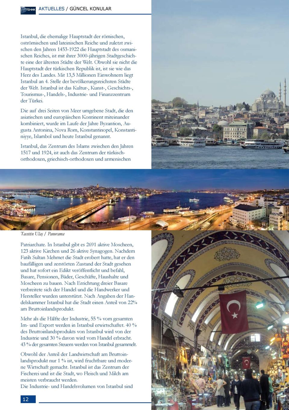 Mit 13,5 Millionen Einwohnern liegt Istanbul an 4. Stelle der bevölkerungsreichsten Städte der Welt.