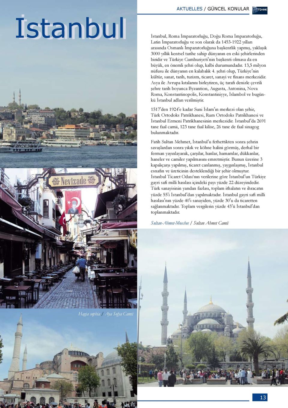 13,5 milyon nüfusu ile dünyanın en kalabalık 4. şehri olup, Türkiye nin kültür, sanat, tarih, turizm, ticaret, sanayi ve finans merkezidir.