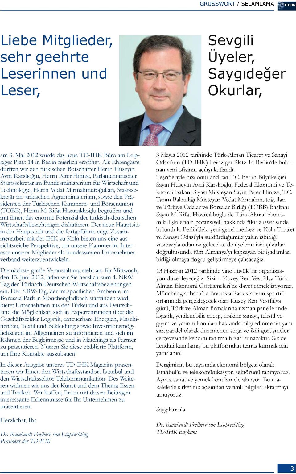 Als Ehrengäste durften wir den türkischen Botschafter Herrn Hüseyin Avni Karslıoğlu, Herrn Peter Hintze, Parlamentarischer Staatssekretär im Bundesministerium für Wirtschaft und Technologie, Herrn