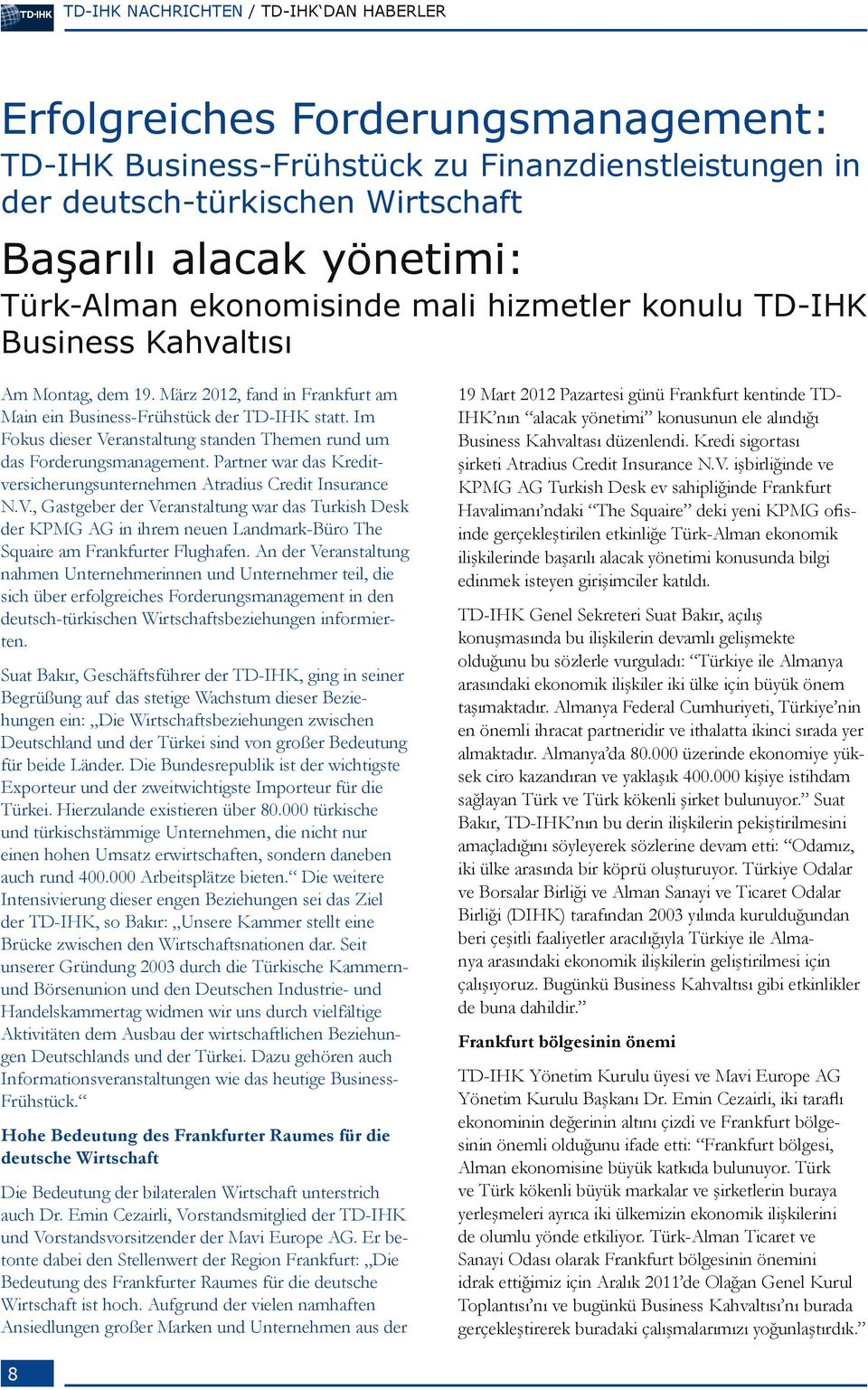 Im Fokus dieser Veranstaltung standen Themen rund um das Forderungsmanagement. Partner war das Kreditversicherungsunternehmen Atradius Credit Insurance N.V., Gastgeber der Veranstaltung war das Turkish Desk der KPMG AG in ihrem neuen Landmark-Büro The Squaire am Frankfurter Flughafen.