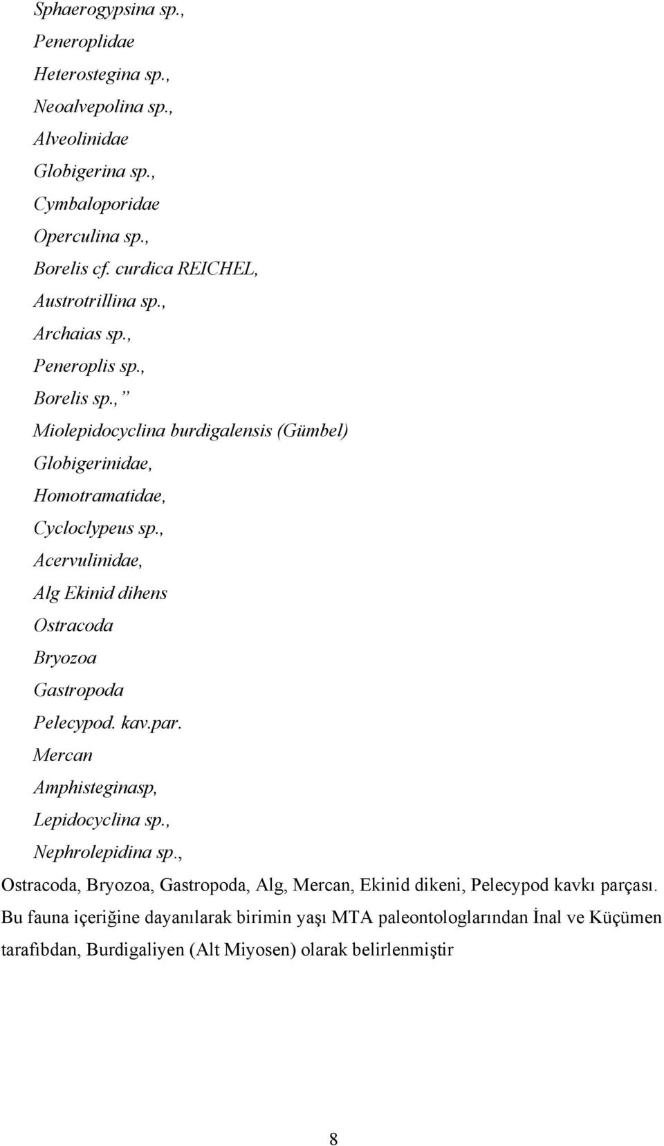 , Acervulinidae, Alg Ekinid dihens Ostracoda Bryozoa Gastropoda Pelecypod. kav.par. Mercan Amphisteginasp, Lepidocyclina sp., Nephrolepidina sp.