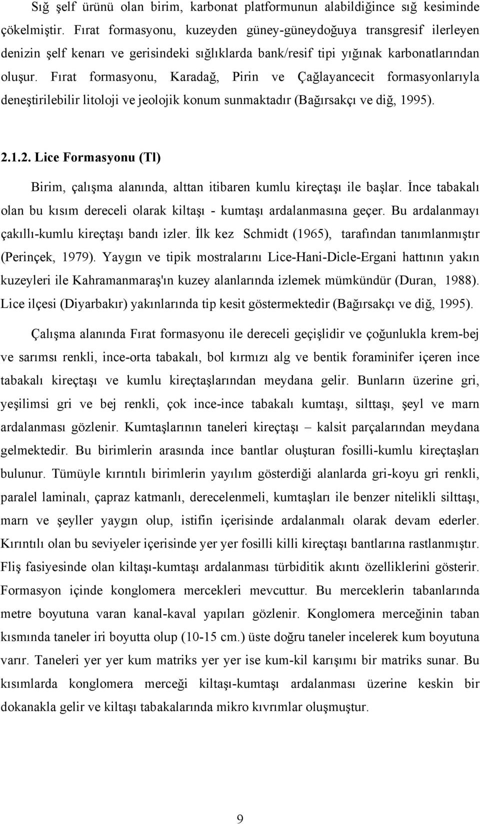 Fırat formasyonu, Karadağ, Pirin ve Çağlayancecit formasyonlarıyla deneştirilebilir litoloji ve jeolojik konum sunmaktadır (Bağırsakçı ve diğ, 1995). 2.