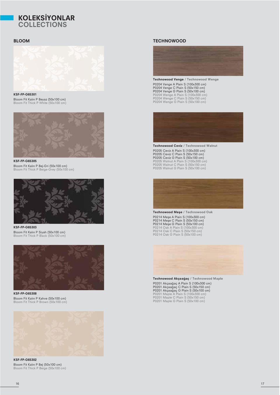 n P Bej-Gri (50x100 cm) Bloom Fit Thick P Beige-Grey (50x100 cm) Technowood Ceviz / Technowood Walnut P0205 Ceviz A Plain S (100x300 cm) P0205 Ceviz C Plain S (50x150 cm) P0205 Ceviz G Plain S