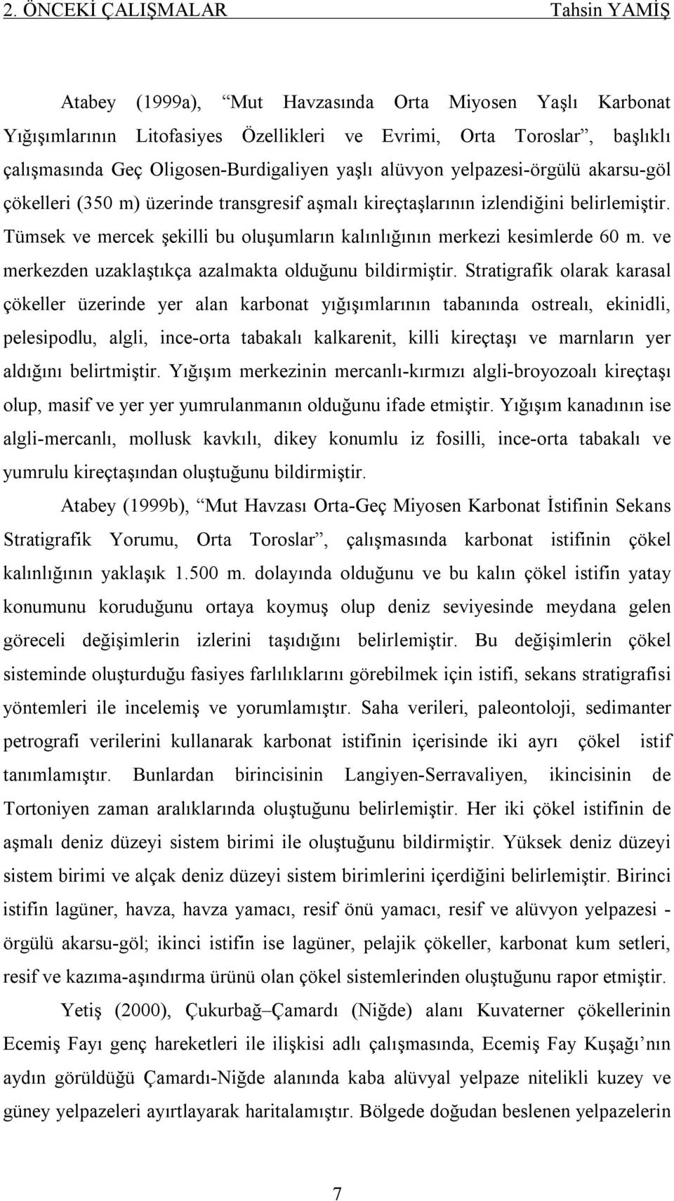 Tümsek ve mercek şekilli bu oluşumların kalınlığının merkezi kesimlerde 60 m. ve merkezden uzaklaştıkça azalmakta olduğunu bildirmiştir.