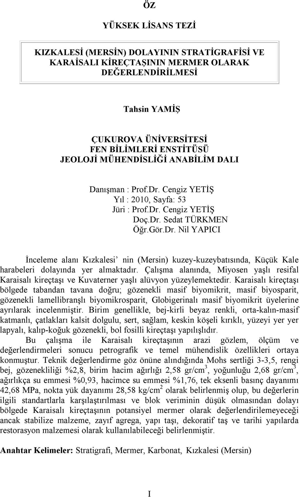 Çalışma alanında, Miyosen yaşlı resifal Karaisalı kireçtaşı ve Kuvaterner yaşlı alüvyon yüzeylemektedir.