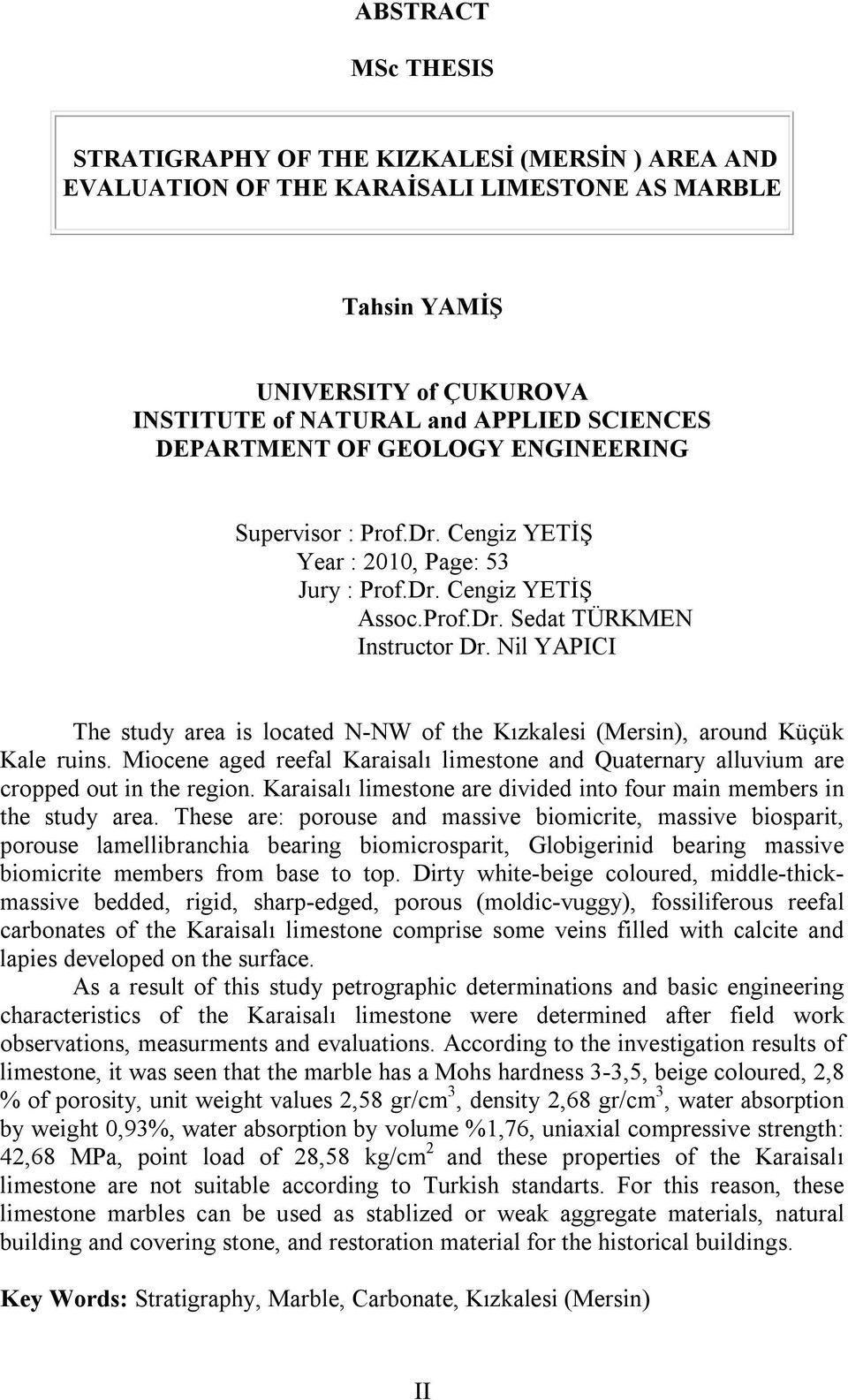 Nil YAPICI The study area is located N-NW of the Kızkalesi (Mersin), around Küçük Kale ruins. Miocene aged reefal Karaisalı limestone and Quaternary alluvium are cropped out in the region.