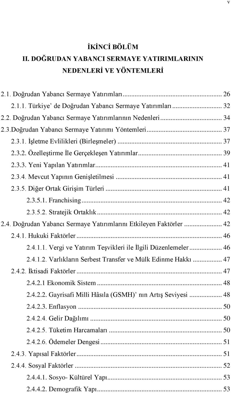 3.4. Mevcut Yapının GeniĢletilmesi... 41 2.3.5. Diğer Ortak GiriĢim Türleri... 41 2.3.5.1. Franchising... 42 2.3.5.2. Stratejik Ortaklık... 42 2.4. Doğrudan Yabancı Sermaye Yatırımlarını Etkileyen Faktörler.