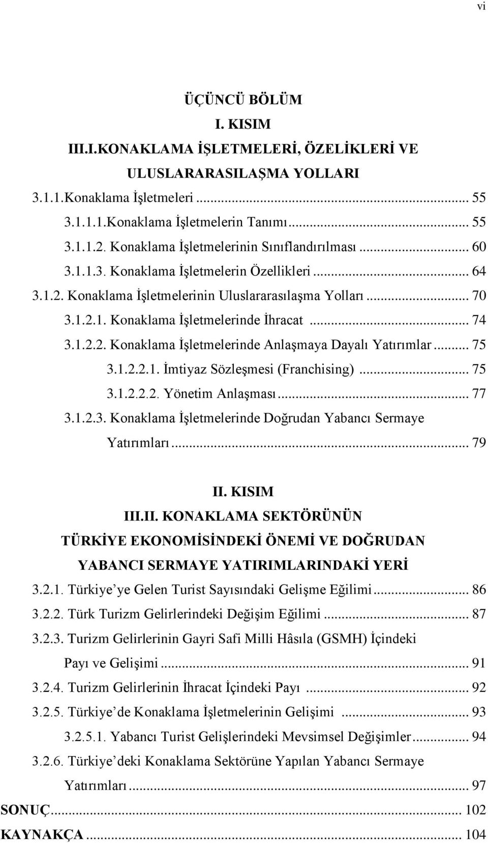 .. 74 3.1.2.2. Konaklama ĠĢletmelerinde AnlaĢmaya Dayalı Yatırımlar... 75 3.1.2.2.1. Ġmtiyaz SözleĢmesi (Franchising)... 75 3.1.2.2.2. Yönetim AnlaĢması... 77 3.1.2.3. Konaklama ĠĢletmelerinde Doğrudan Yabancı Sermaye Yatırımları.