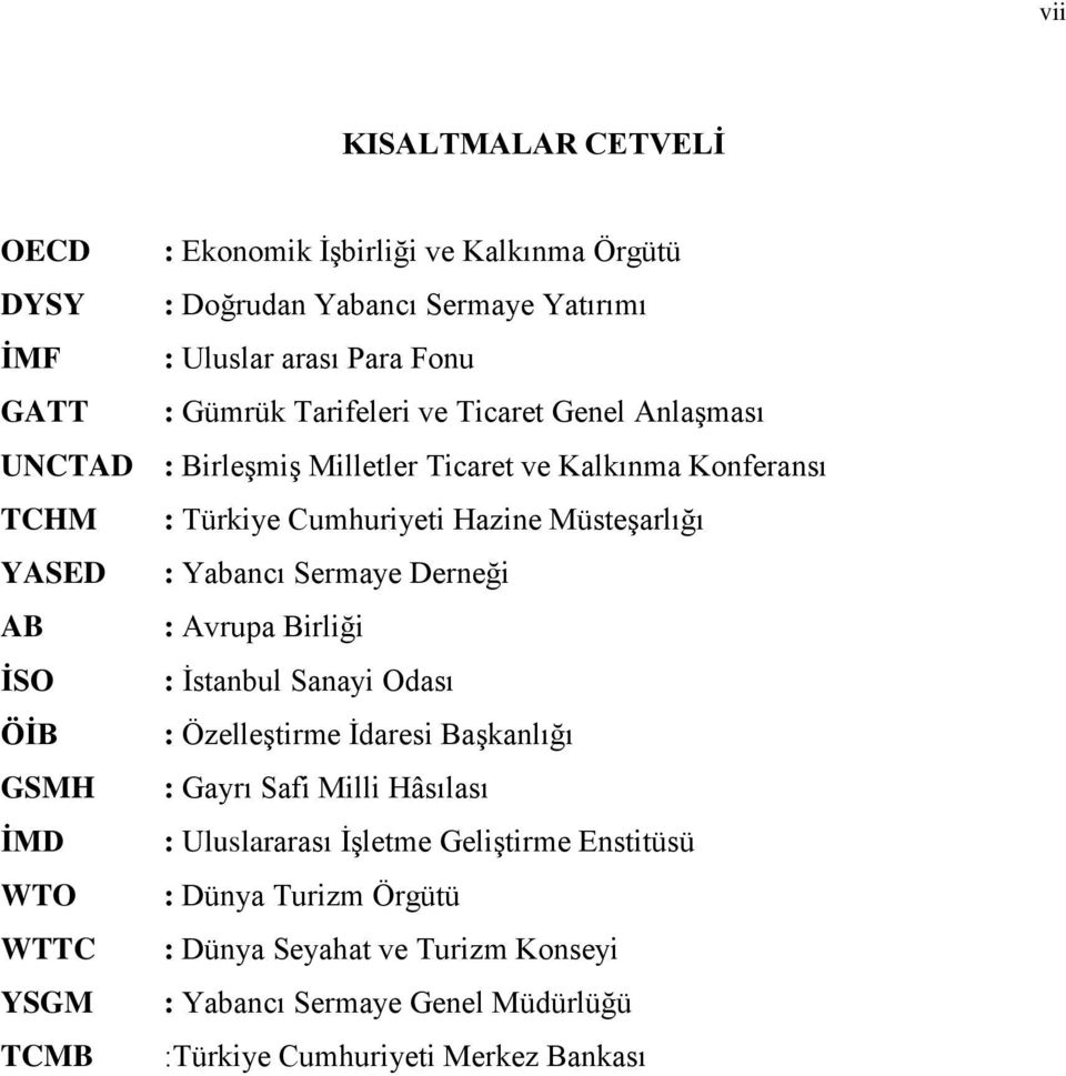 Sermaye Derneği AB : Avrupa Birliği ĠSO : Ġstanbul Sanayi Odası ÖĠB : ÖzelleĢtirme Ġdaresi BaĢkanlığı GSMH : Gayrı Safi Milli Hâsılası ĠMD : Uluslararası