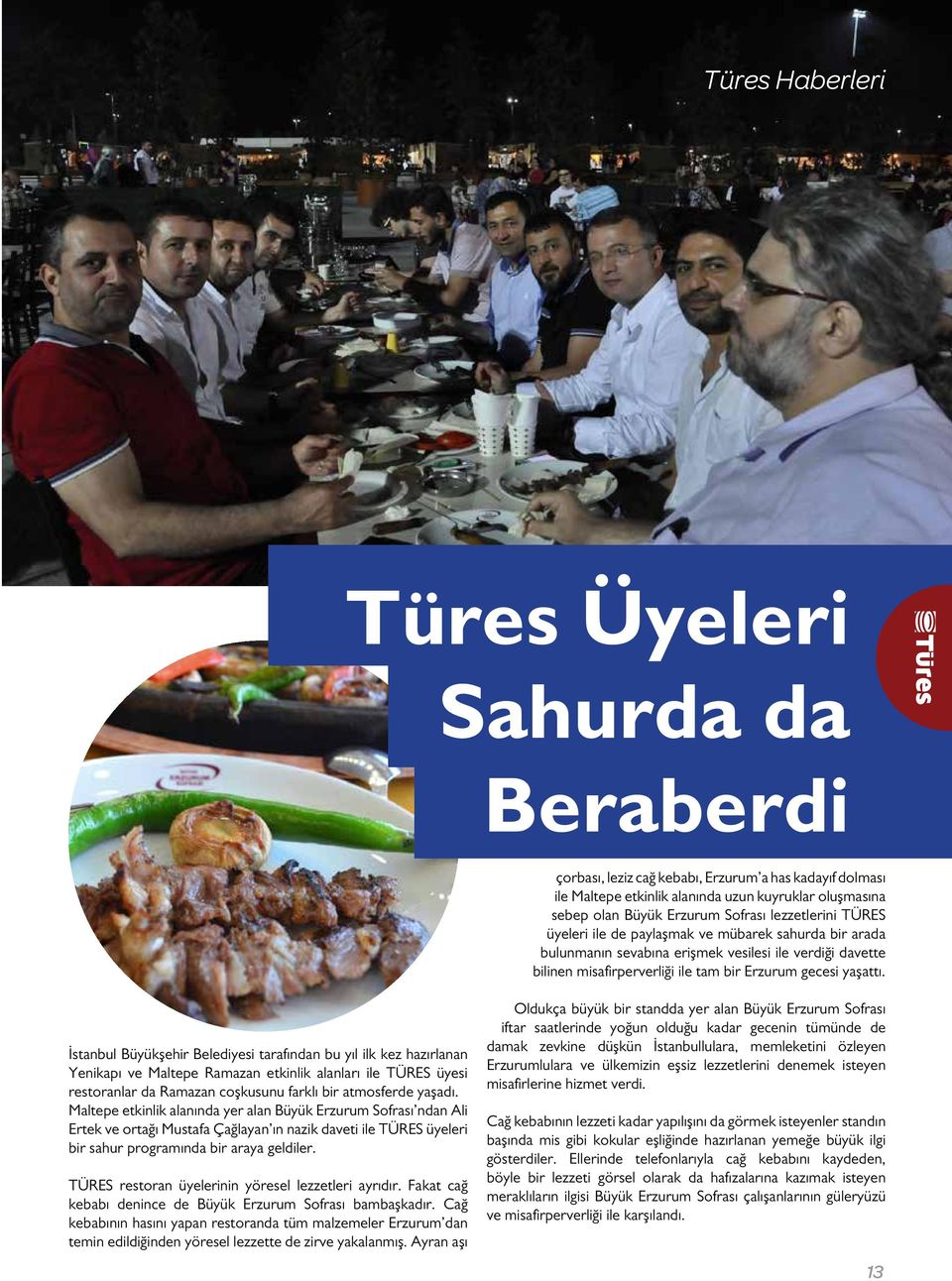 İstanbul Büyükşehir Belediyesi tarafından bu yıl ilk kez hazırlanan Yenikapı ve Maltepe Ramazan etkinlik alanları ile TÜRES üyesi restoranlar da Ramazan coşkusunu farklı bir atmosferde yaşadı.
