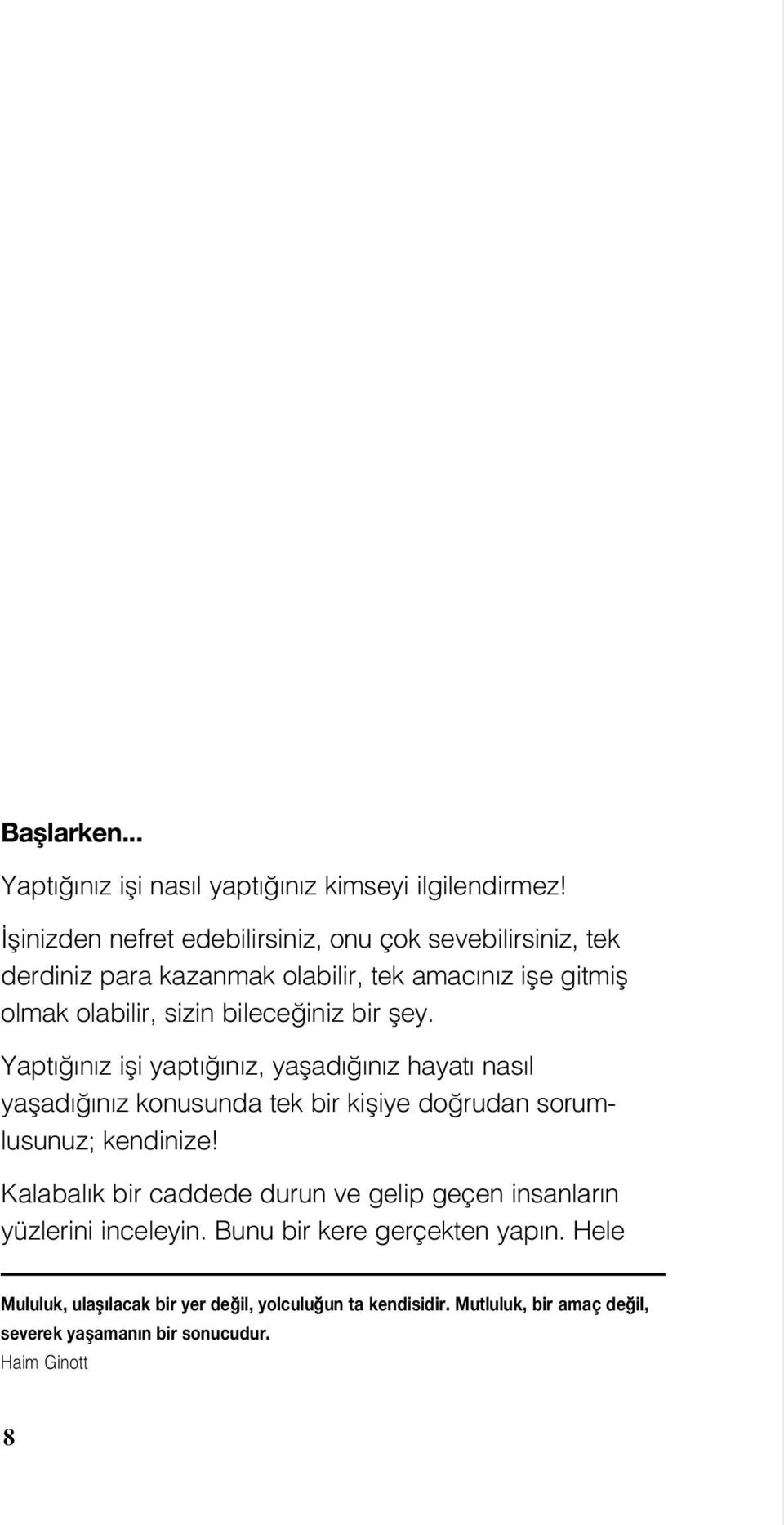 iniz bir fley. Yapt n z ifli yapt n z, yaflad n z hayat nas l yaflad n z konusunda tek bir kifliye do rudan sorumlusunuz; kendinize!