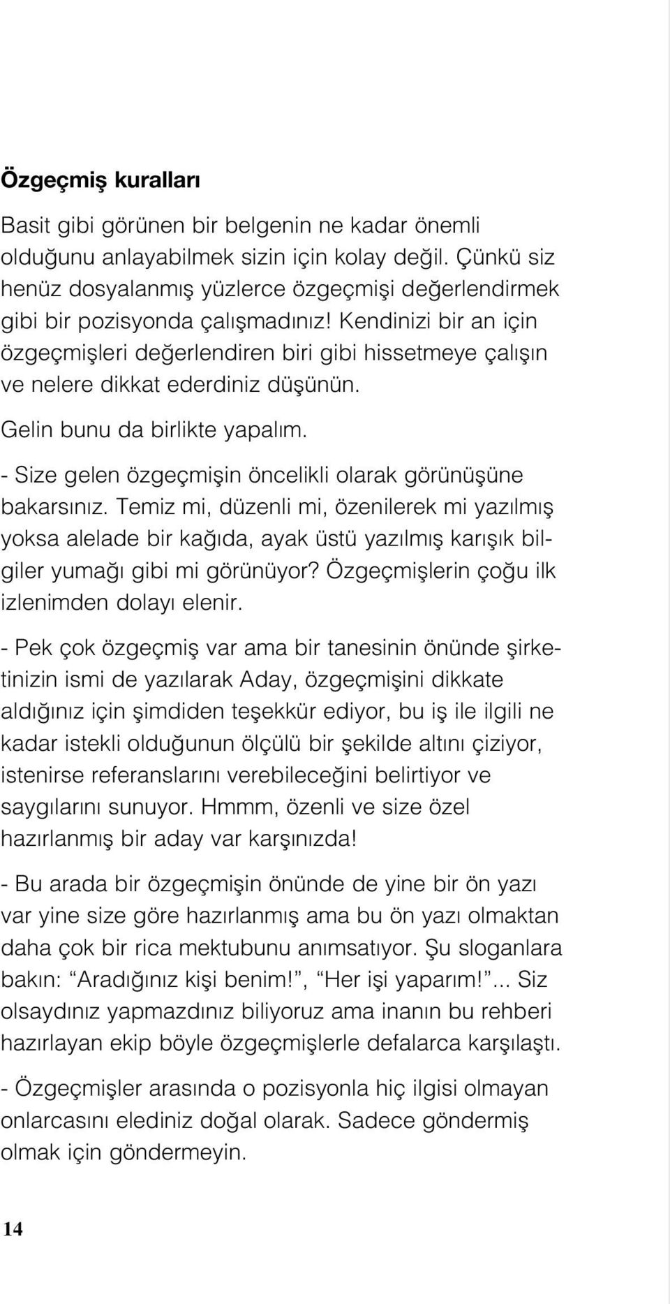 Kendinizi bir an için özgeçmiflleri de erlendiren biri gibi hissetmeye çal fl n ve nelere dikkat ederdiniz düflünün. Gelin bunu da birlikte yapal m.