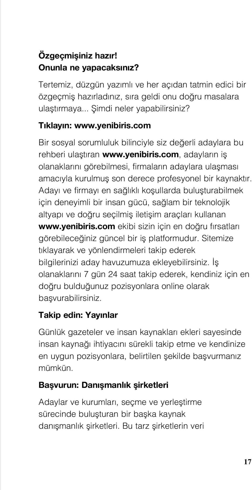 Aday ve firmay en sa l kl koflullarda buluflturabilmek için deneyimli bir insan gücü, sa lam bir teknolojik altyap ve do ru seçilmifl iletiflim araçlar kullanan www.yenibiris.