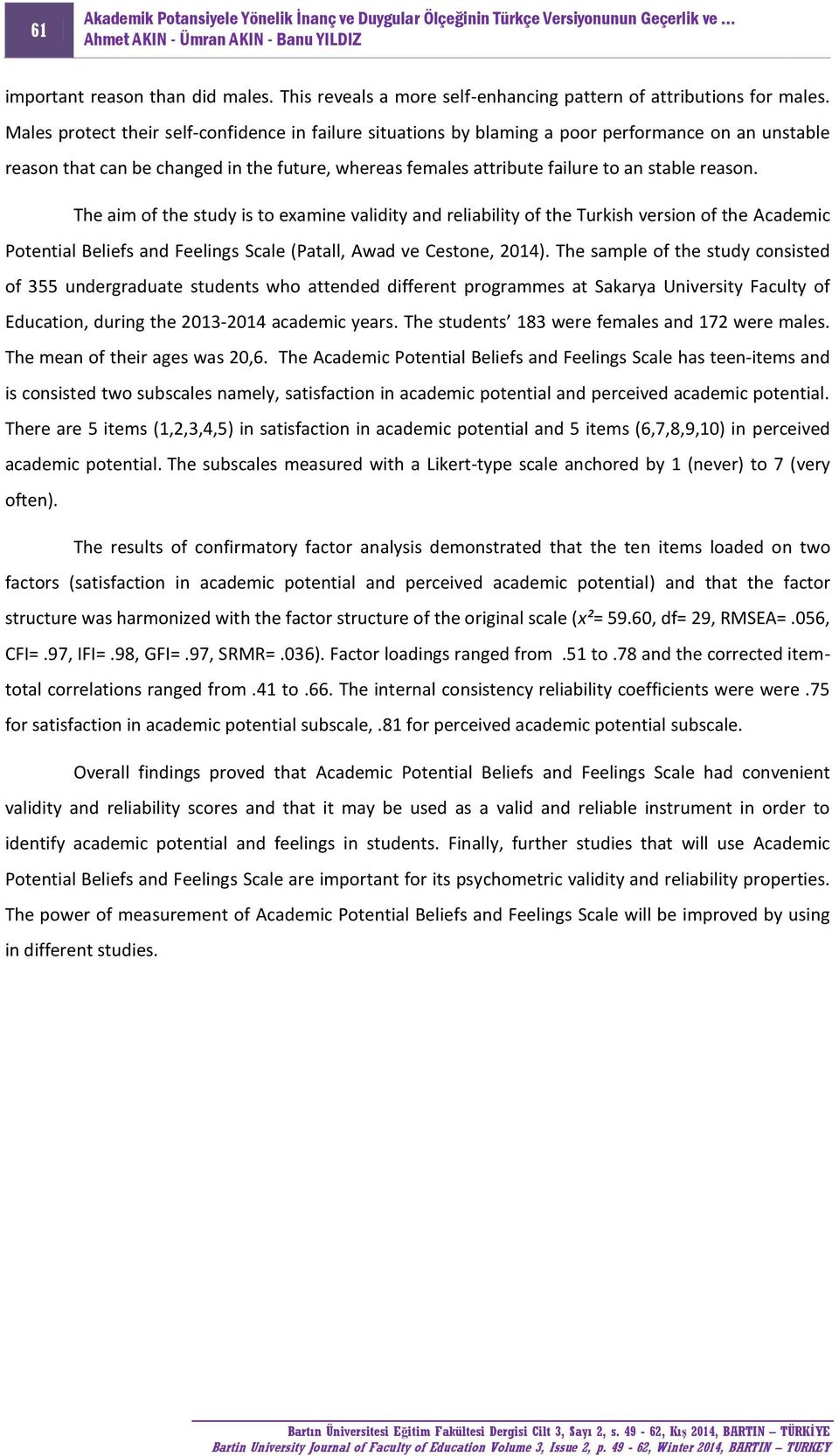 The aim of the study is to examine validity and reliability of the Turkish version of the Academic Potential Beliefs and Feelings Scale (Patall, Awad ve Cestone, 2014).